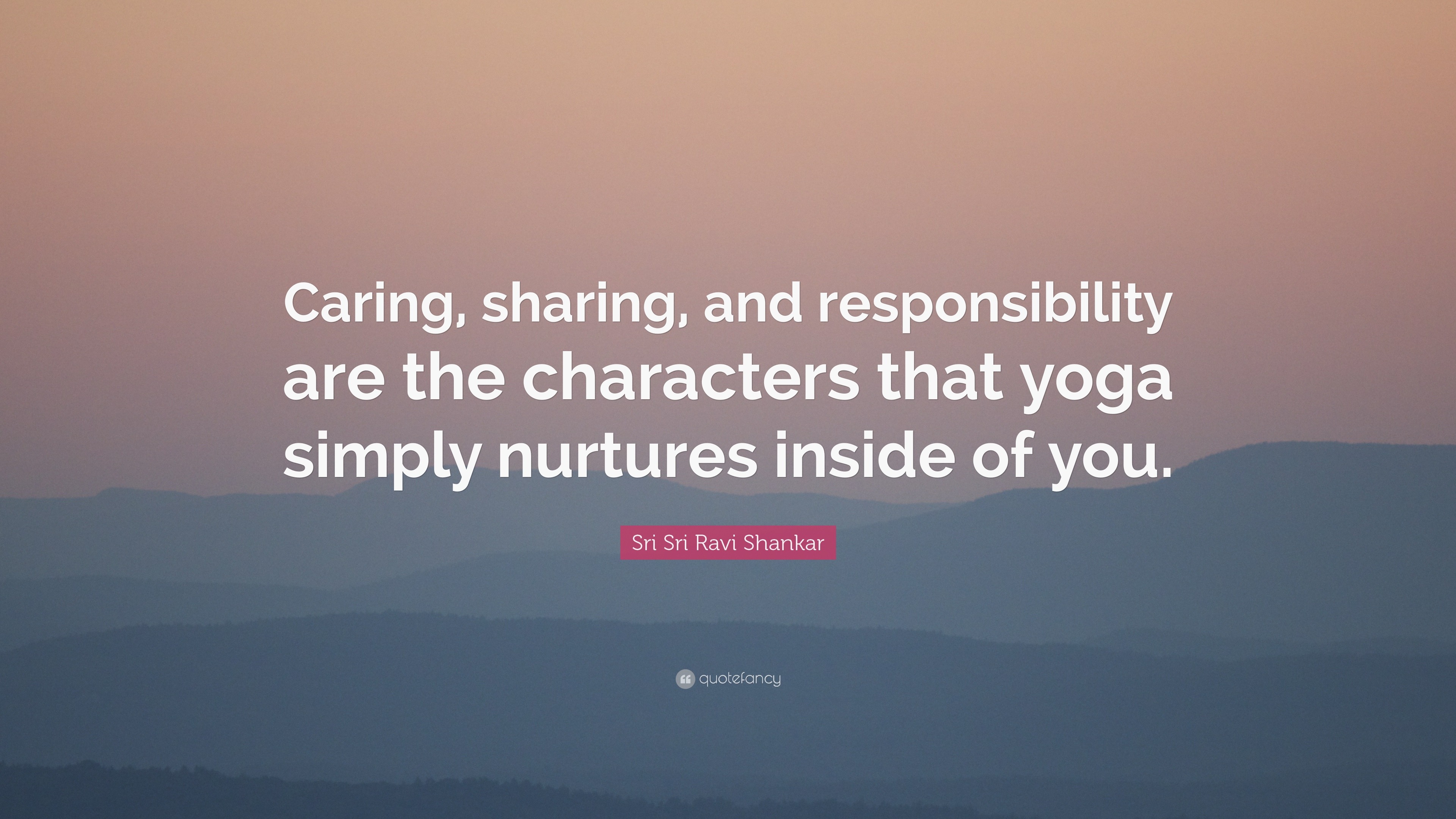 Sri Sri Ravi Shankar Quote: “Caring, sharing, and responsibility are ...