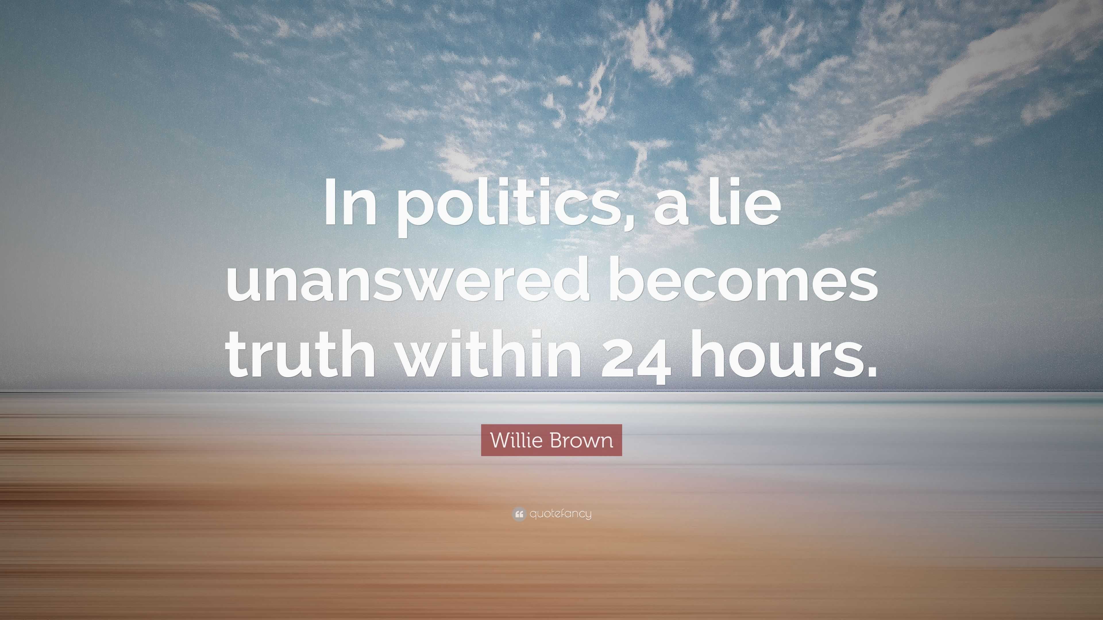 Willie Brown Quote “in Politics A Lie Unanswered Becomes Truth Within 24 Hours” 