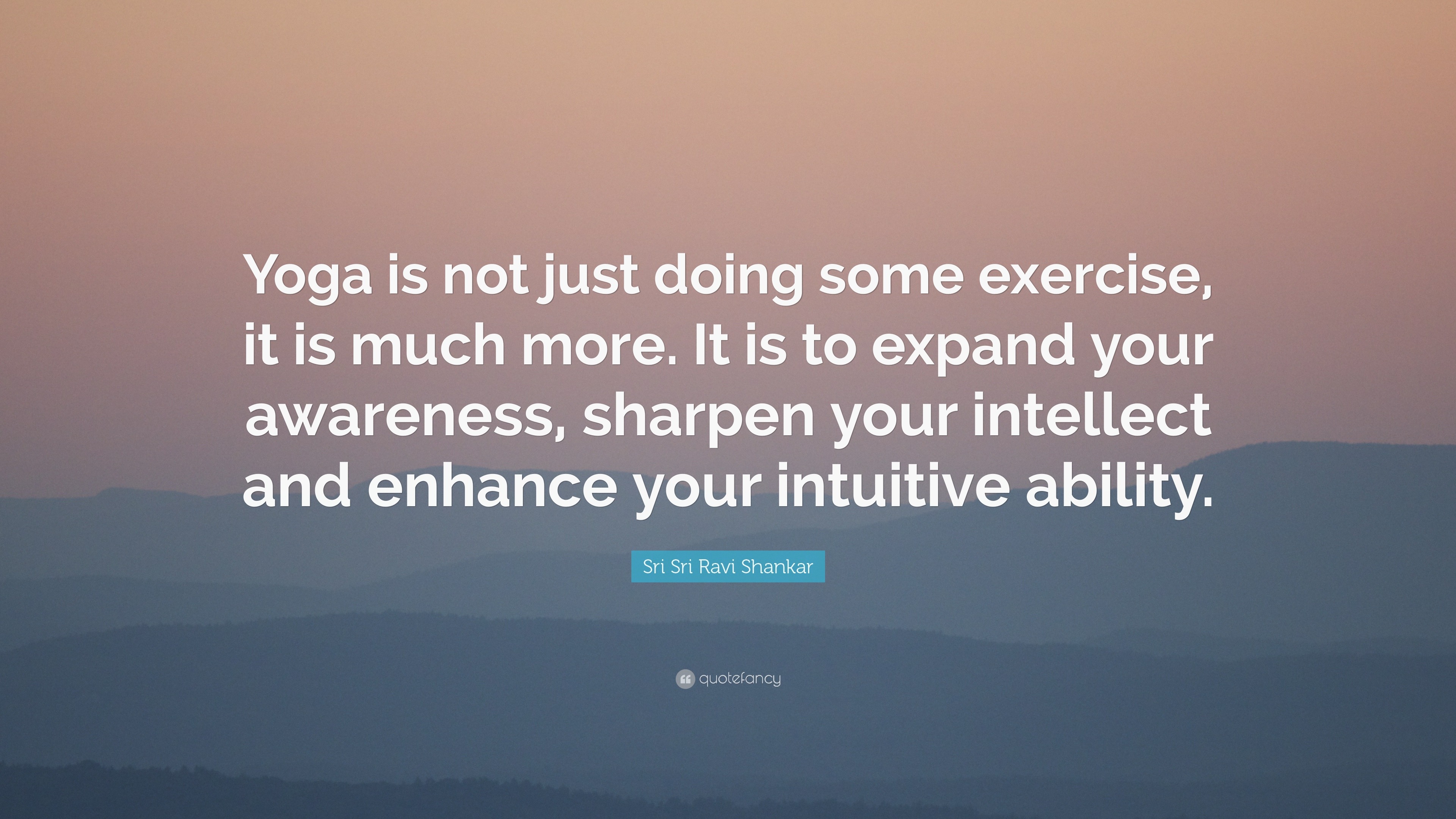 Sri Sri Ravi Shankar Quote: “Yoga is not just doing some exercise, it ...