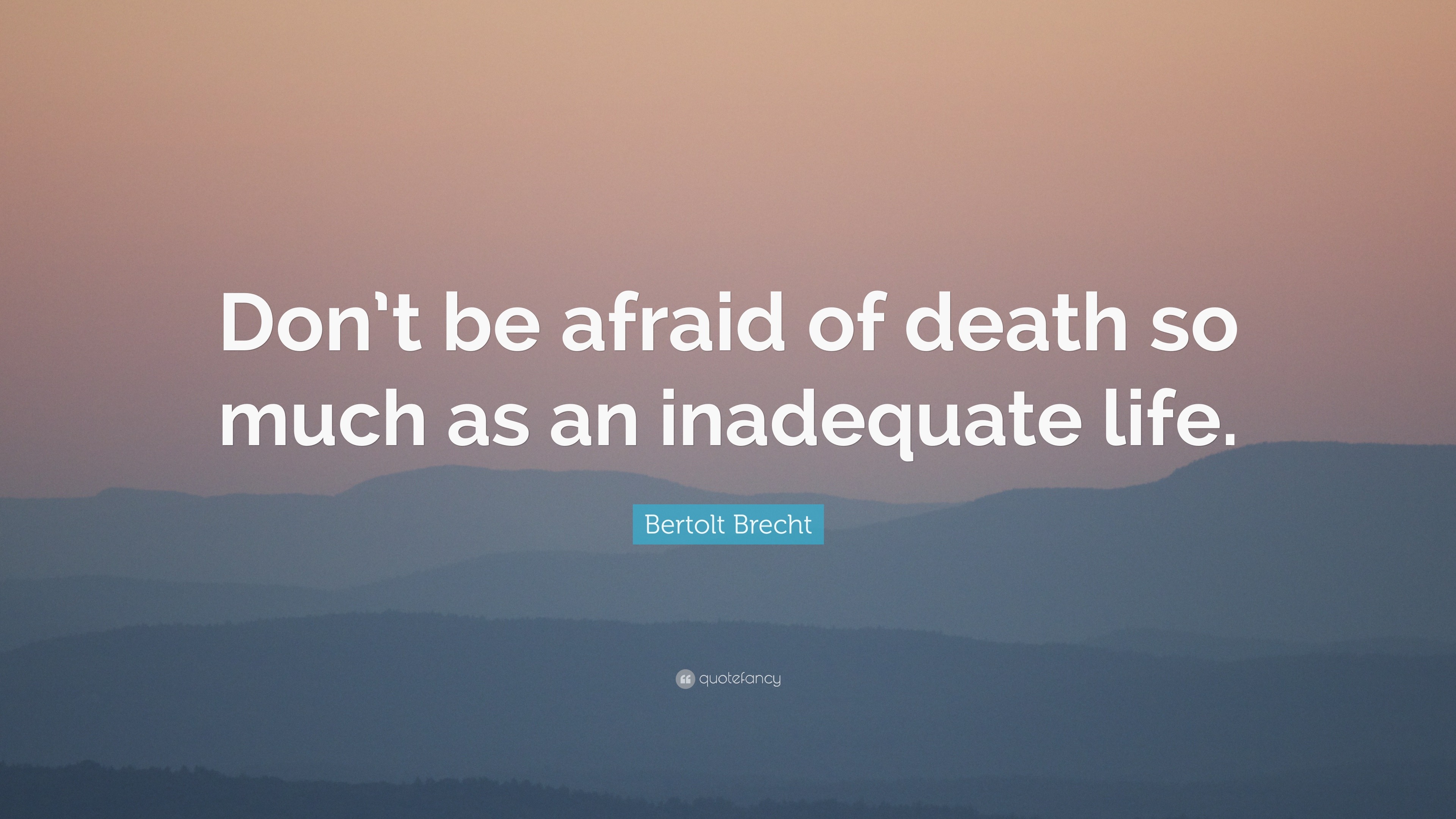 Bertolt Brecht Quote: “Don’t be afraid of death so much as an ...