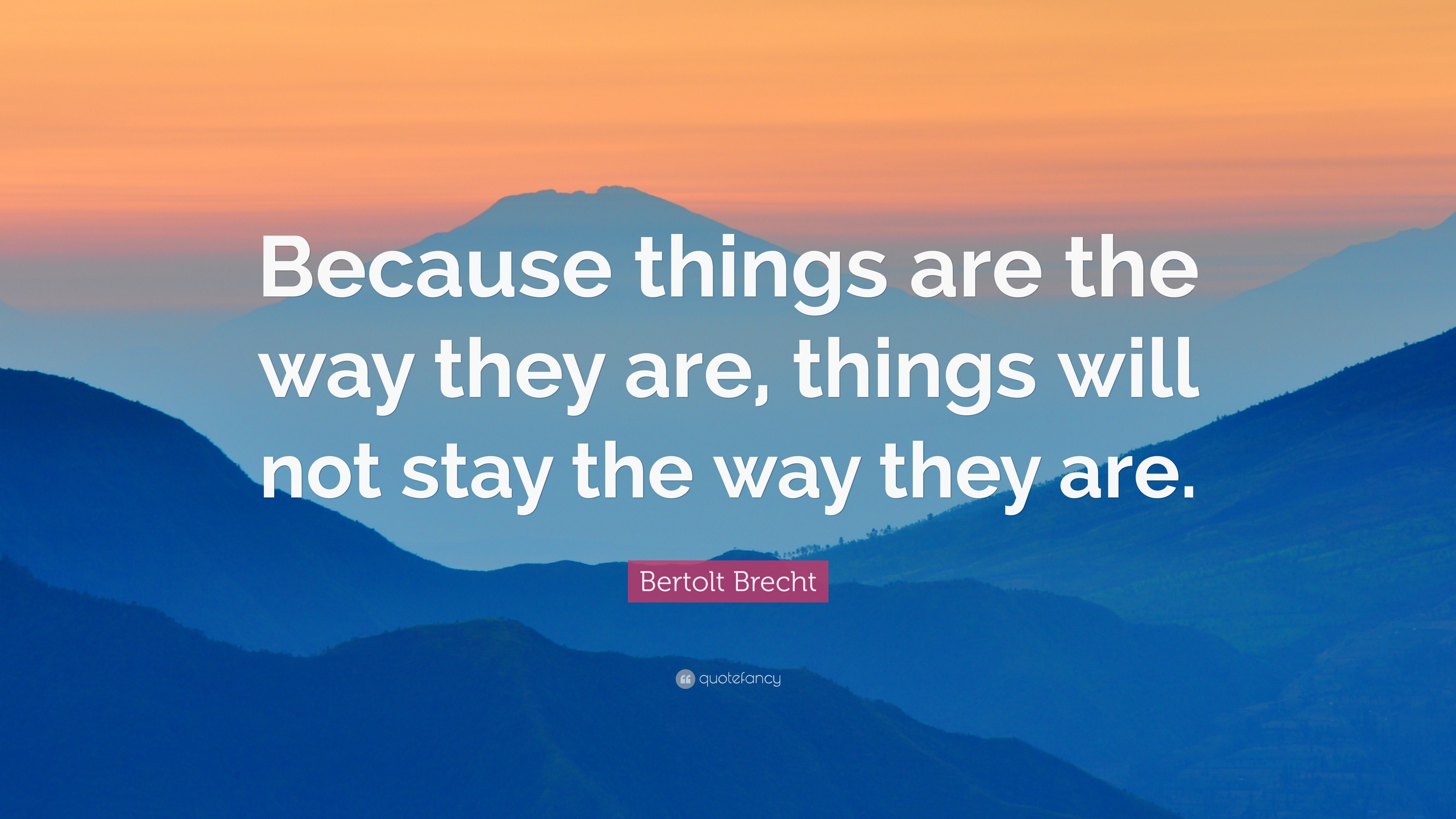 Bertolt Brecht Quote: “Because things are the way they are, things will ...