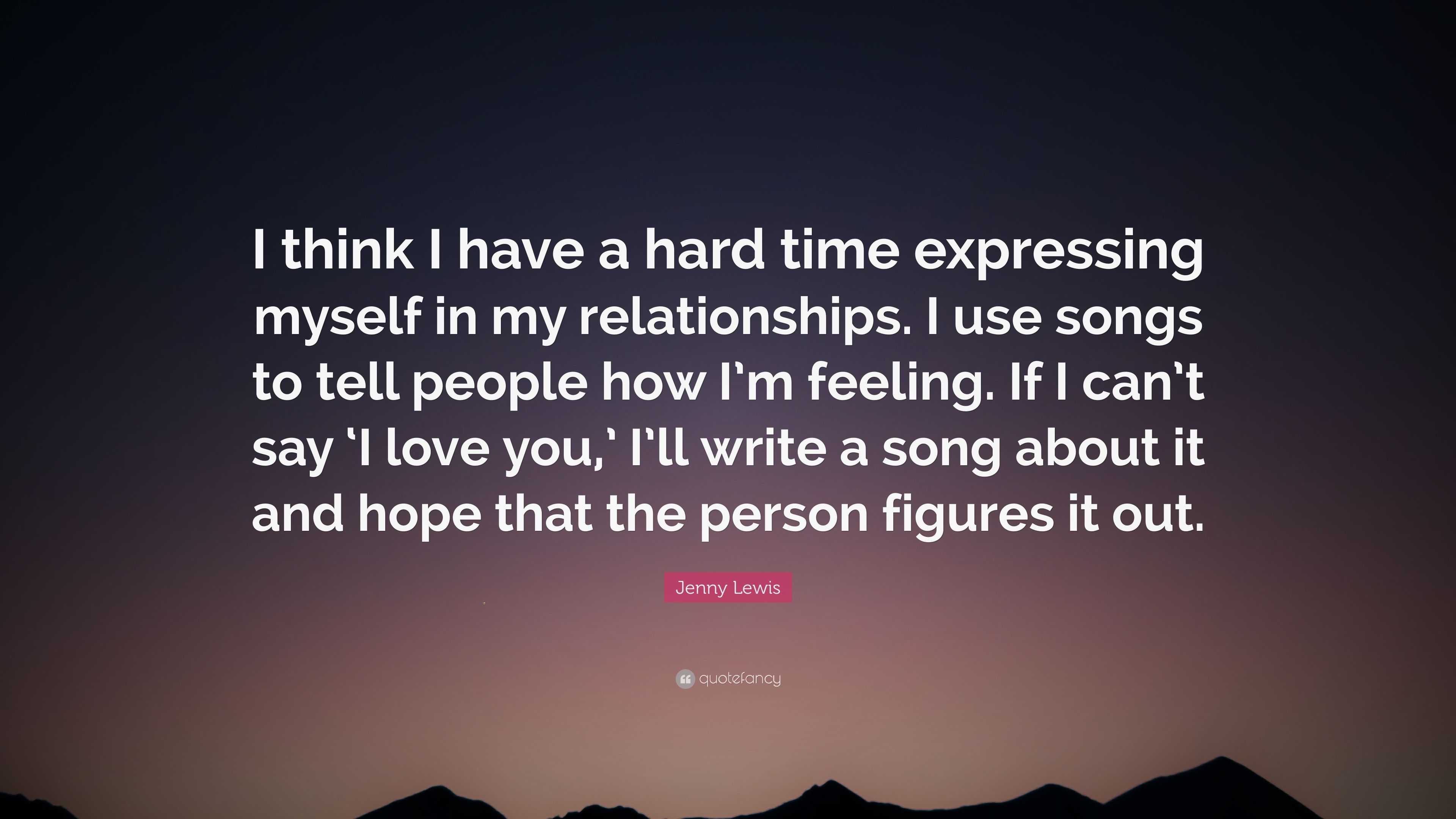 Jenny Lewis Quote “I think I have a hard time expressing myself in my