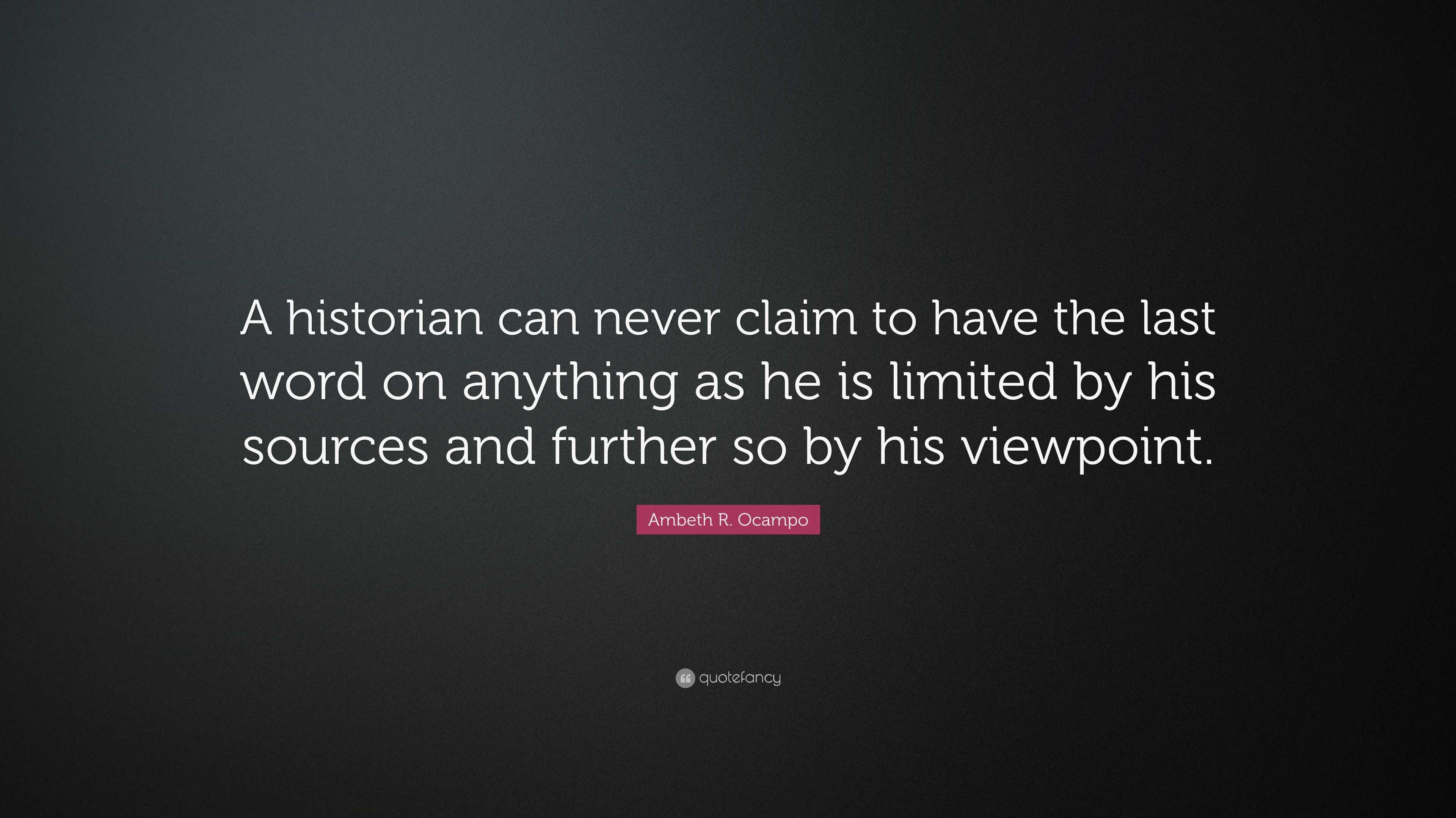 Ambeth R. Ocampo Quote: “A historian can never claim to have the last ...