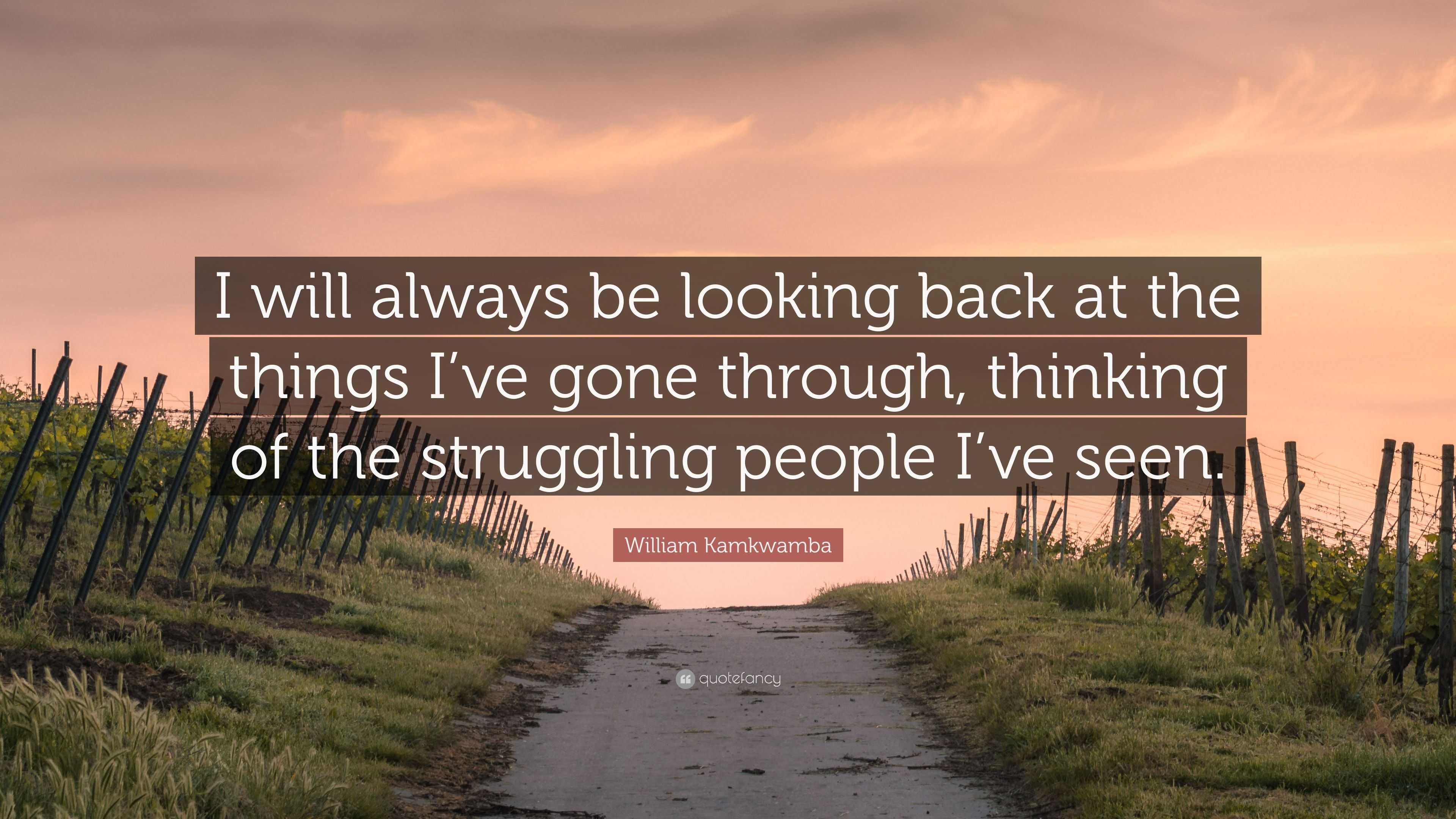 William Kamkwamba Quote: “I will always be looking back at the things I ...