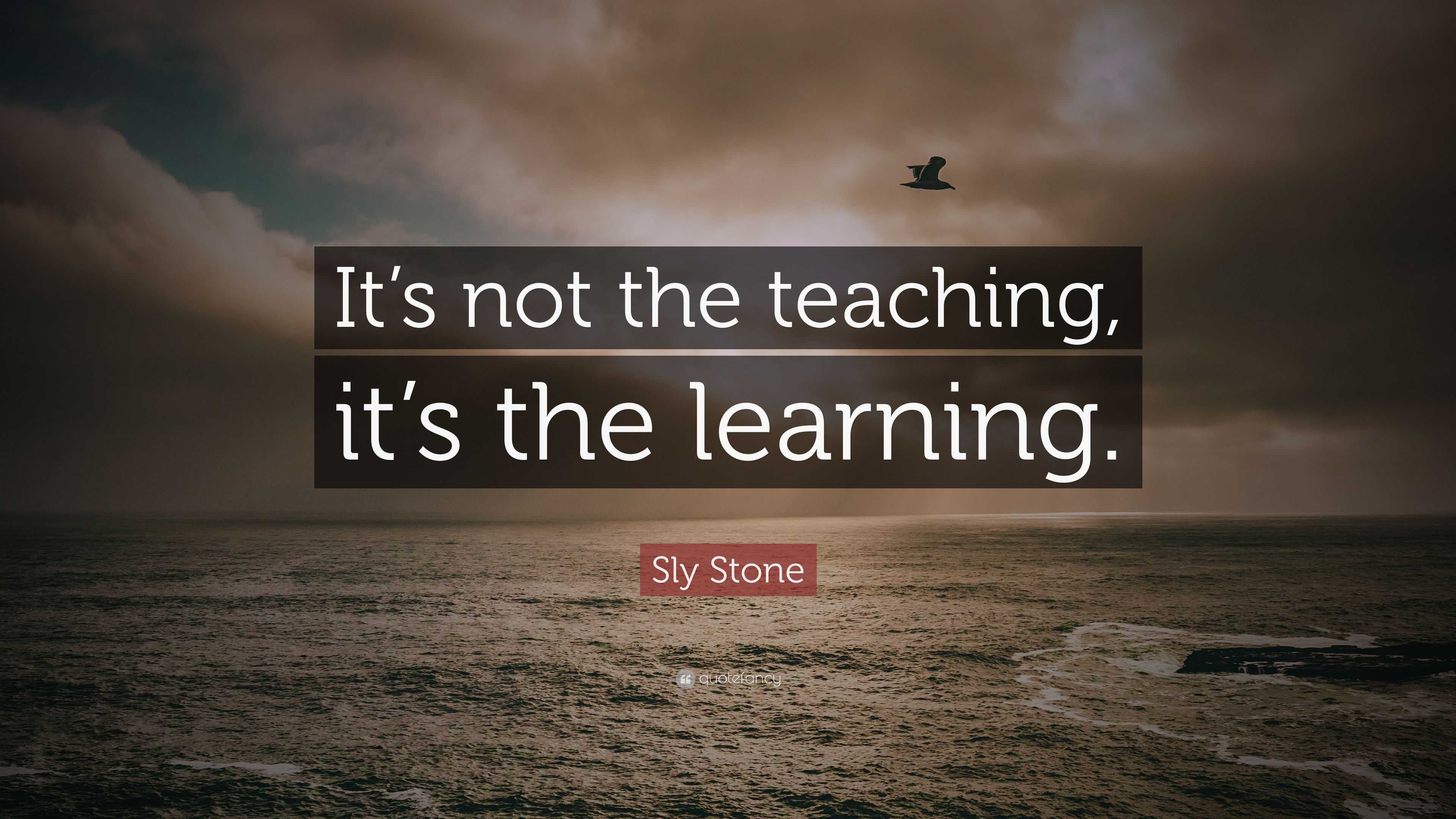 Sly Stone Quote: “It’s not the teaching, it’s the learning.”