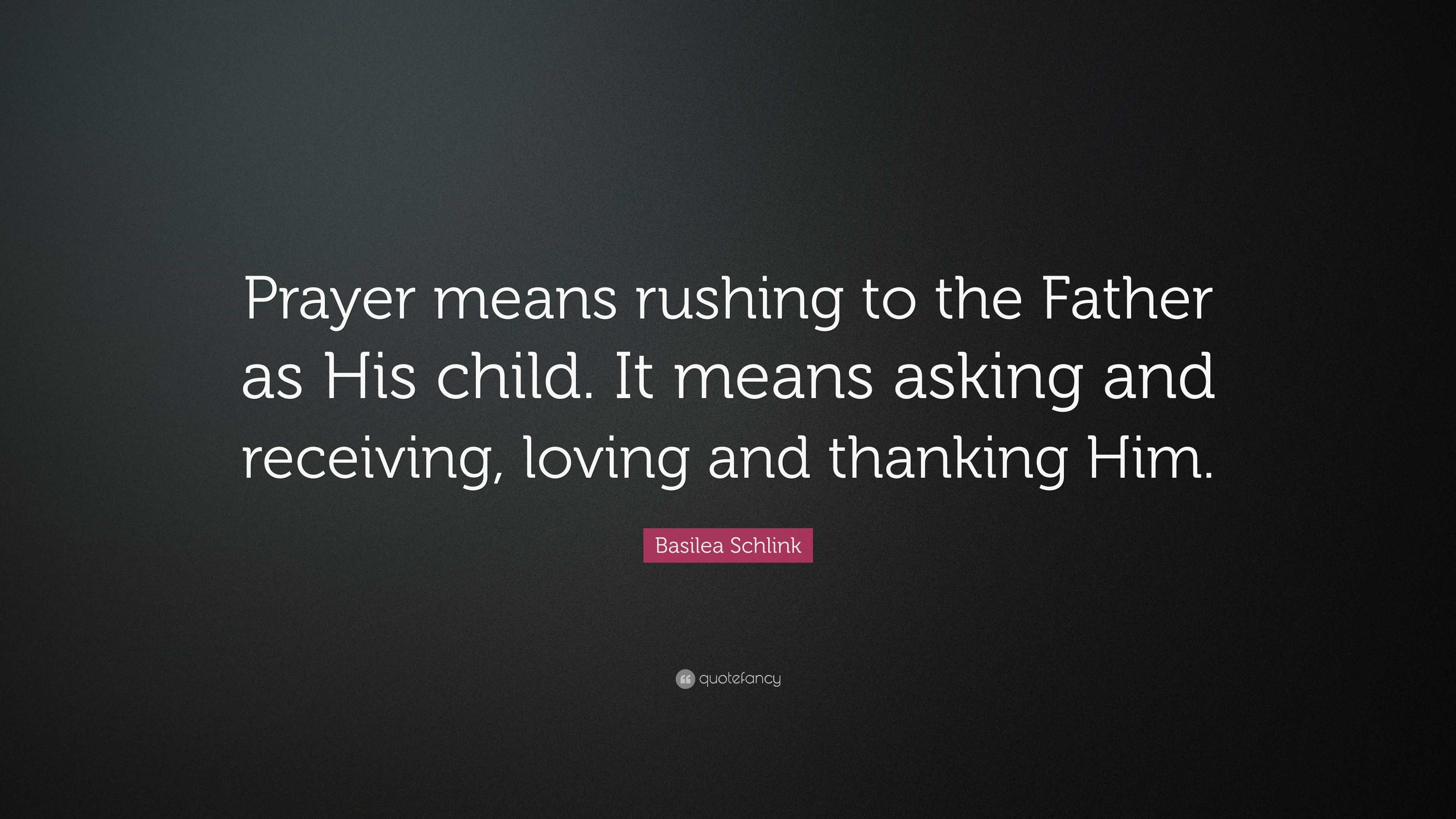 Basilea Schlink Quote: “Prayer means rushing to the Father as His child ...