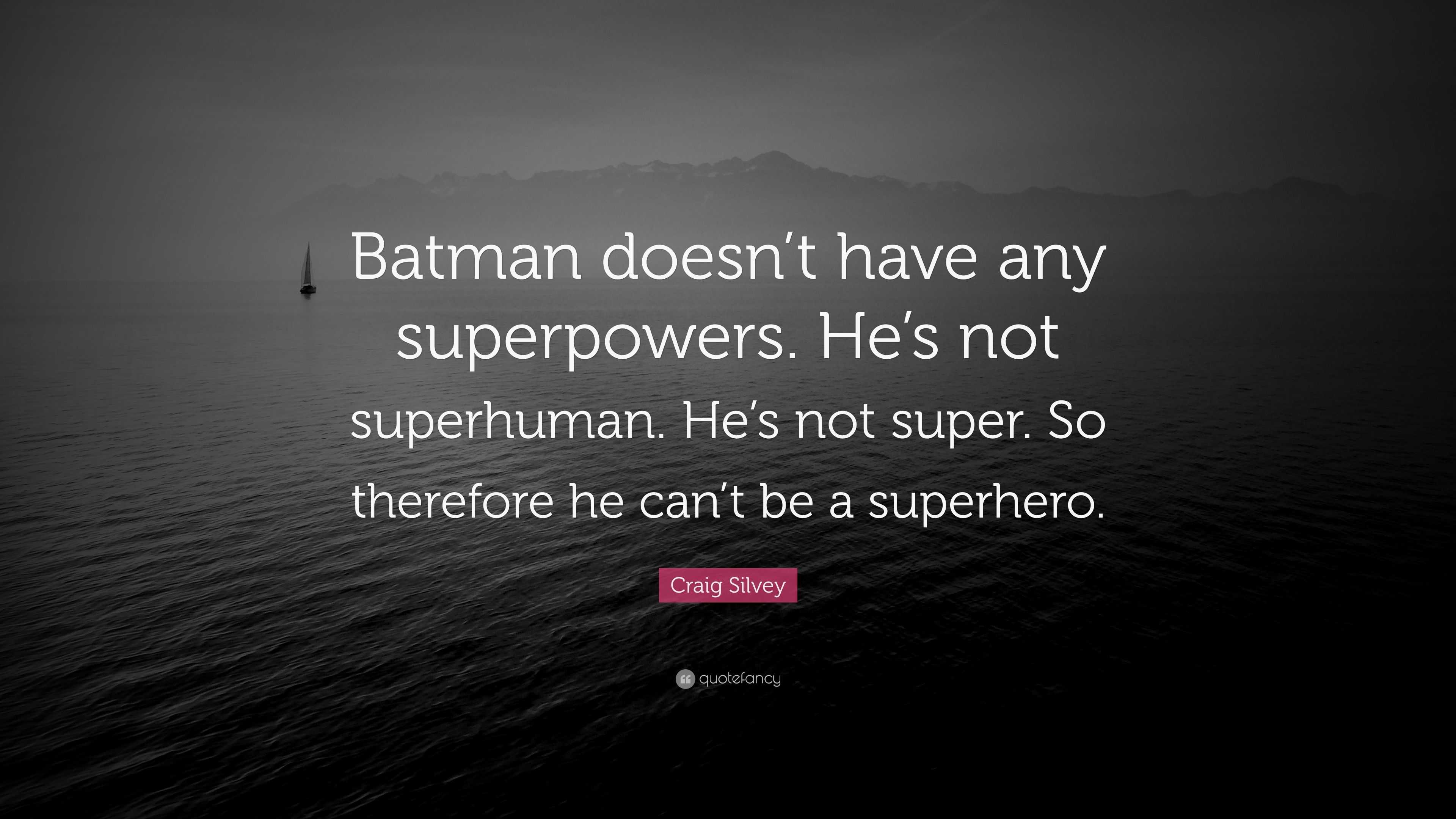 Craig Silvey Quote: “Batman doesn’t have any superpowers. He’s not ...