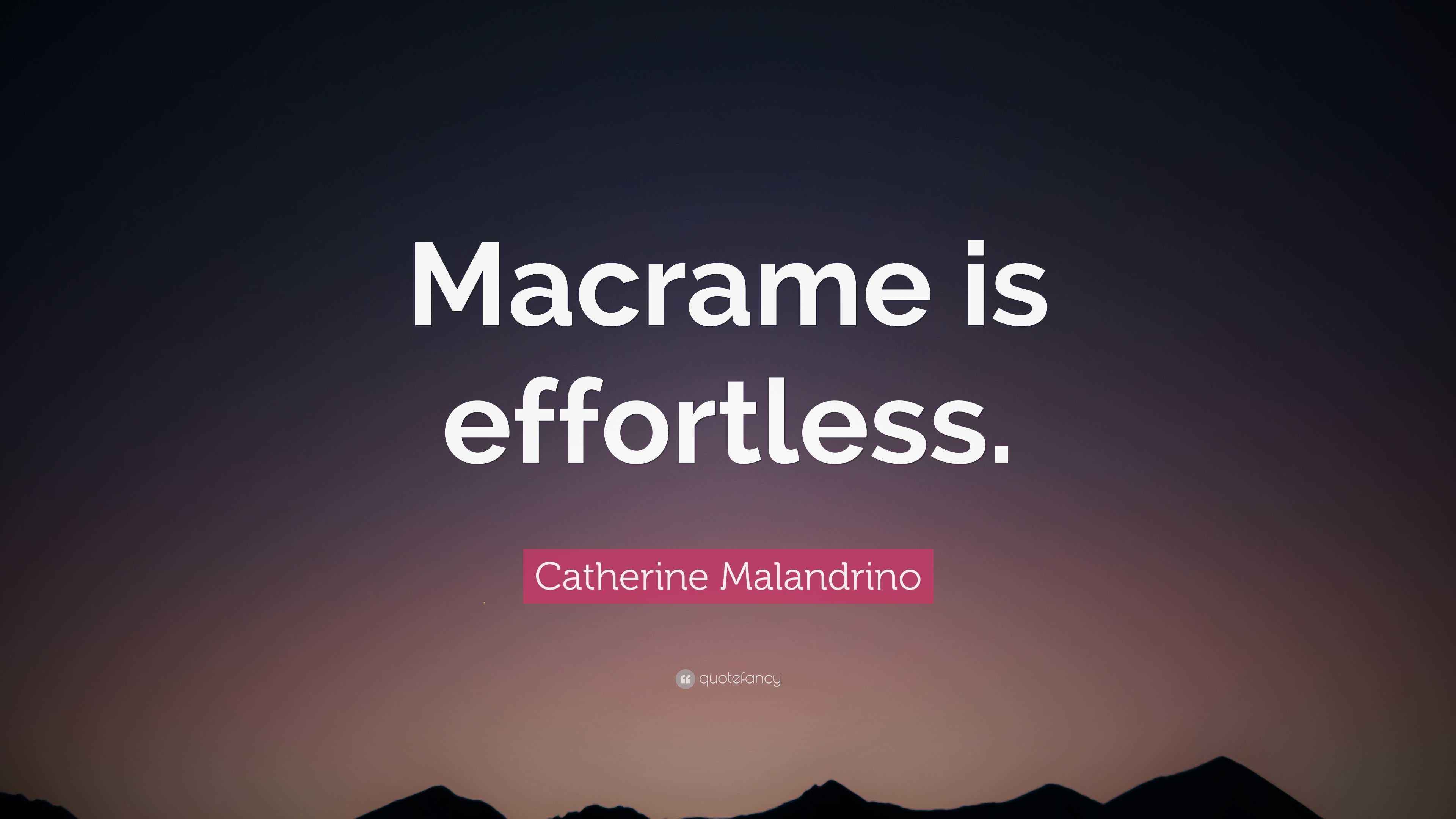 Catherine Malandrino Quote: “Macrame is effortless.”
