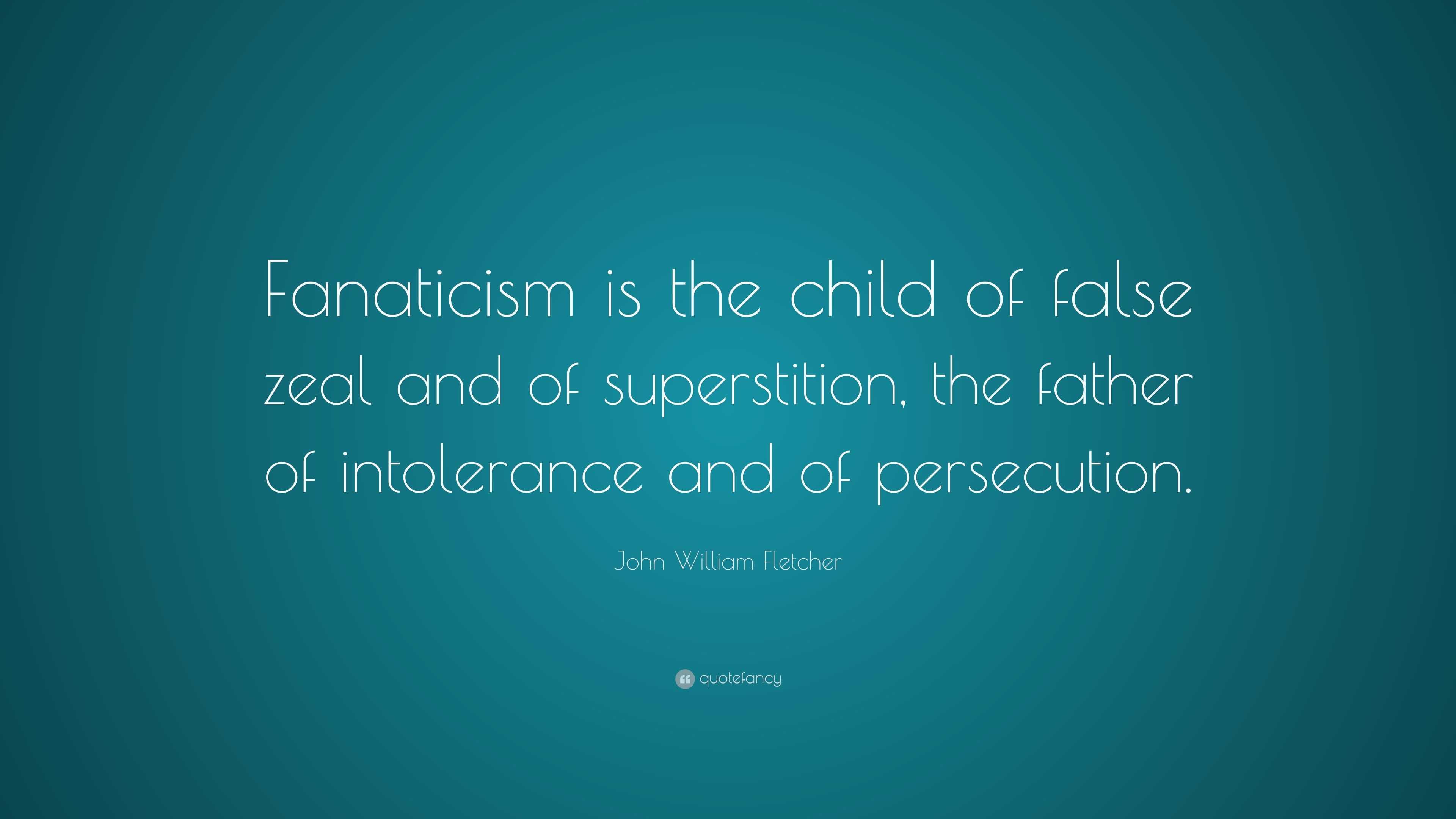 John William Fletcher Quote: “Fanaticism is the child of false zeal and ...