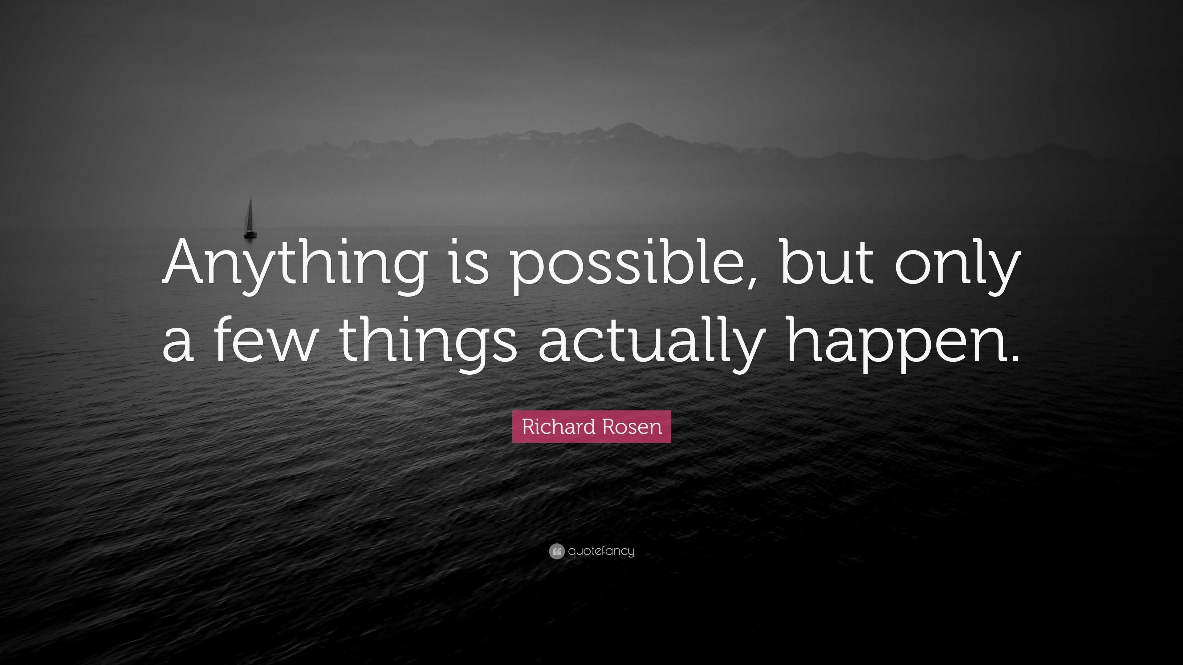 Richard Rosen Quote: “Anything is possible, but only a few things ...