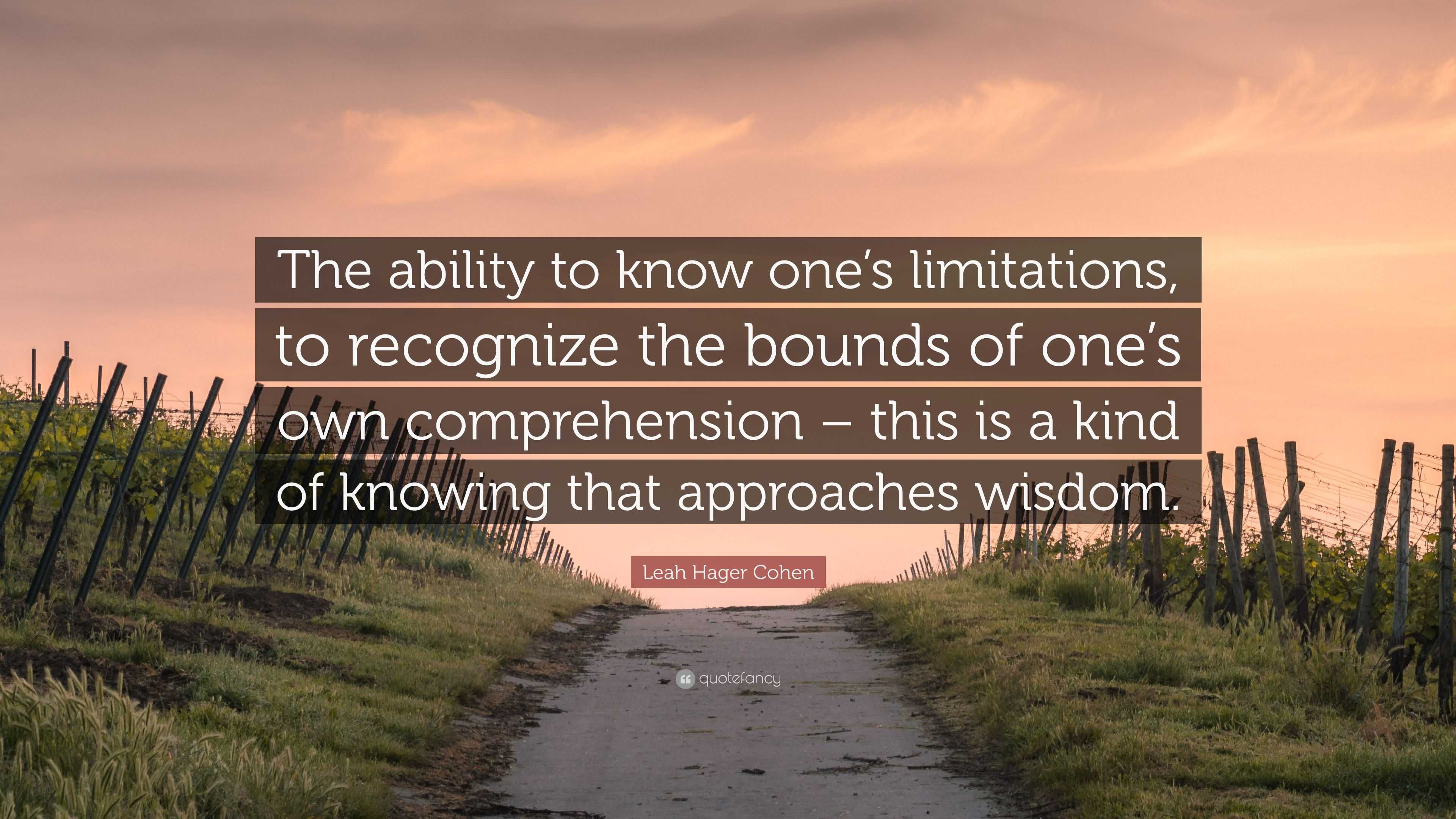 Leah Hager Cohen Quote “the Ability To Know Ones Limitations To Recognize The Bounds Of Ones 3519