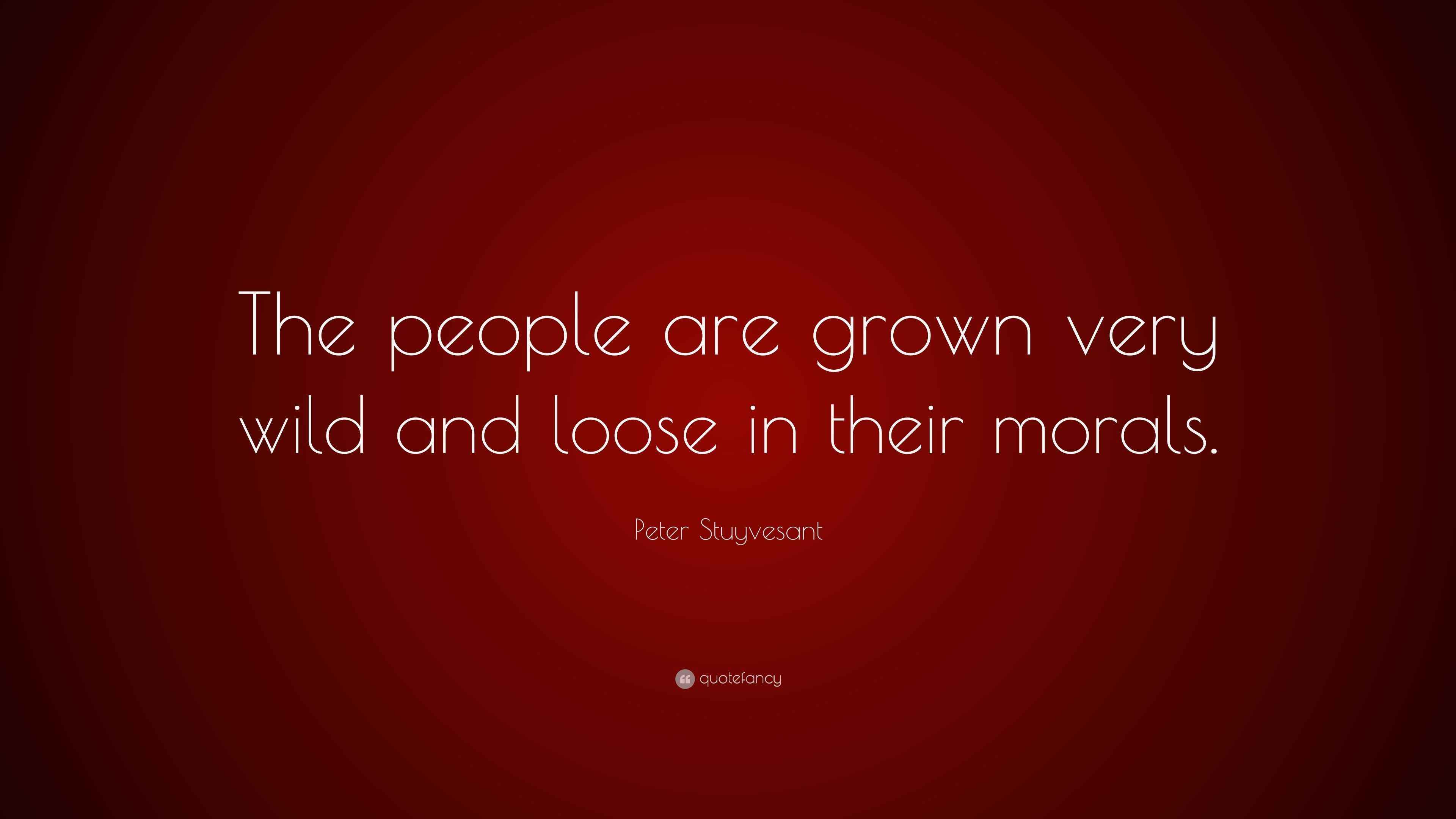 Peter Stuyvesant Quote: “The people are grown very wild and loose in