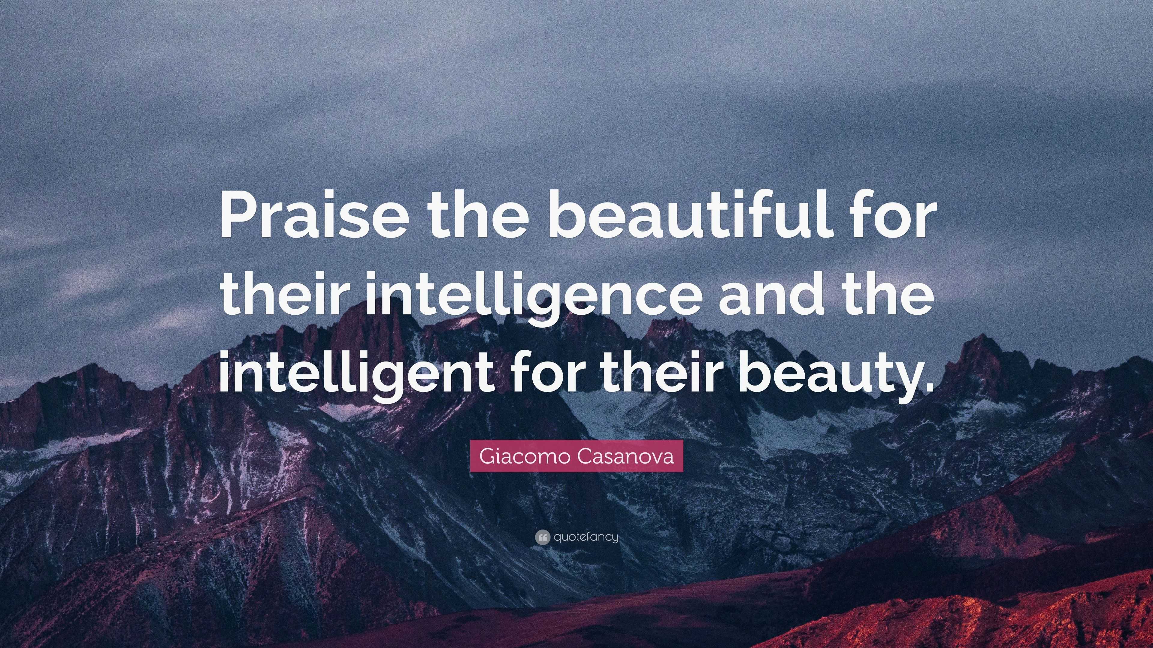 Casanova Quote “Praise the beautiful for their intelligence