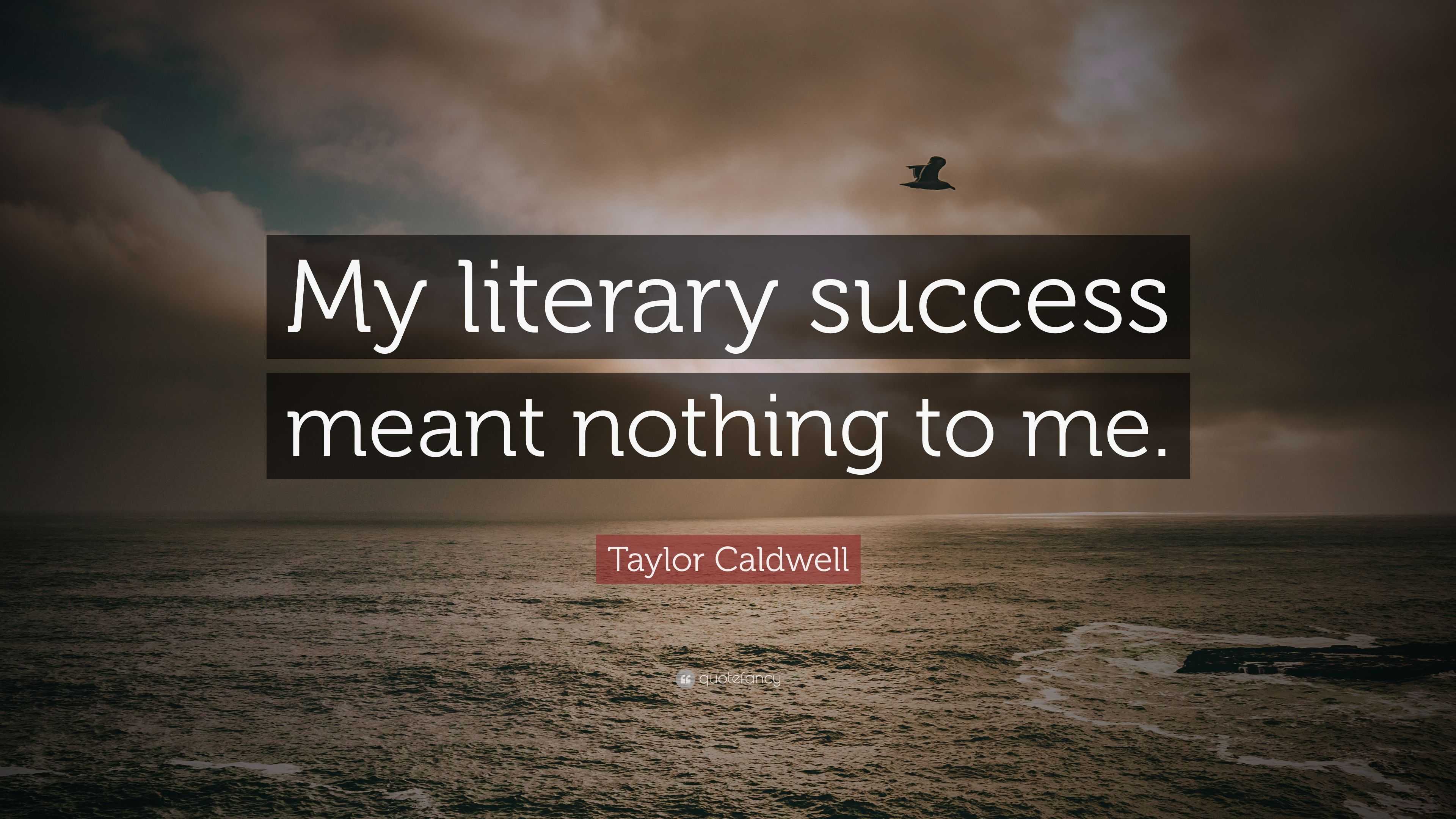 Taylor Caldwell Quote: “my Literary Success Meant Nothing To Me.”