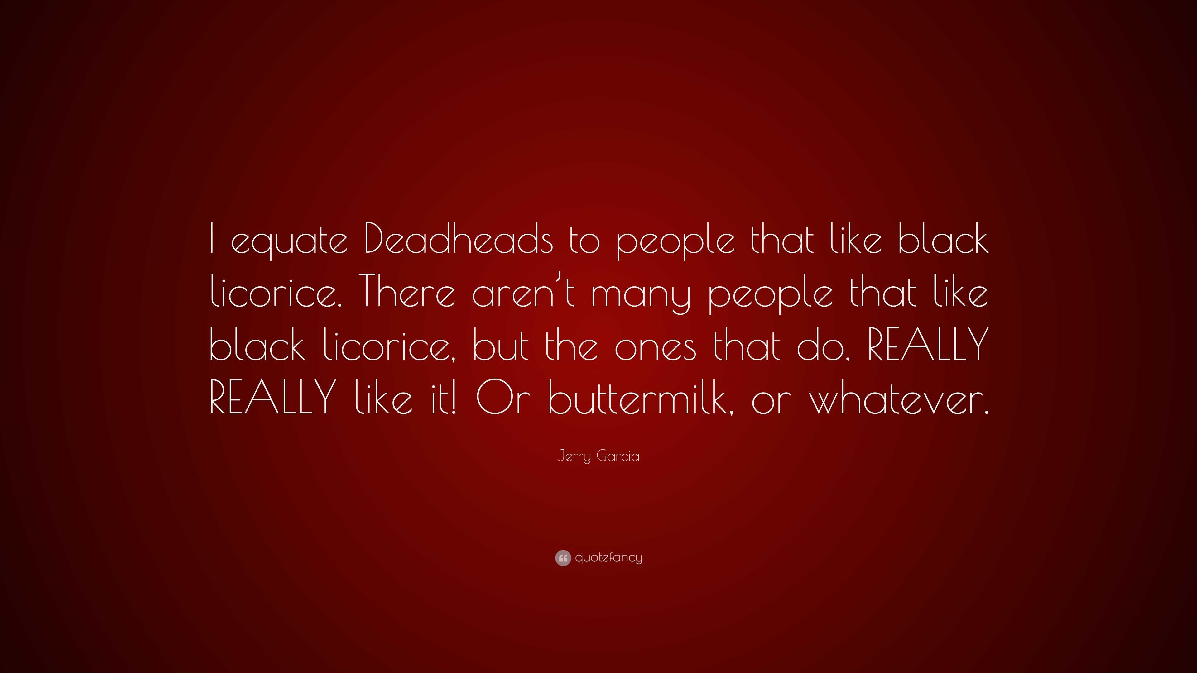 Jerry Garcia Quote “I equate Deadheads to people that like black