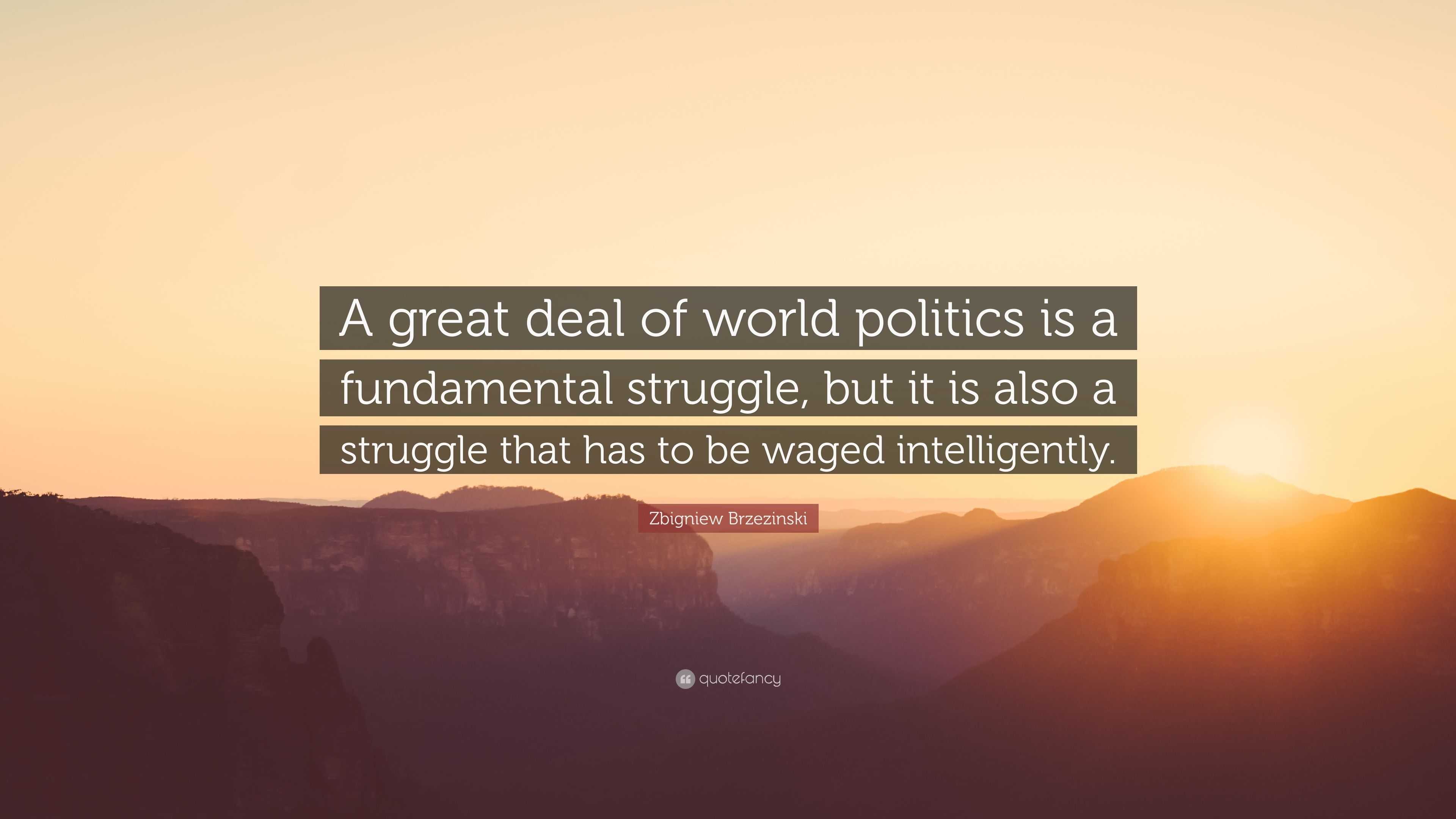 Zbigniew Brzezinski Quote: “A great deal of world politics is a ...