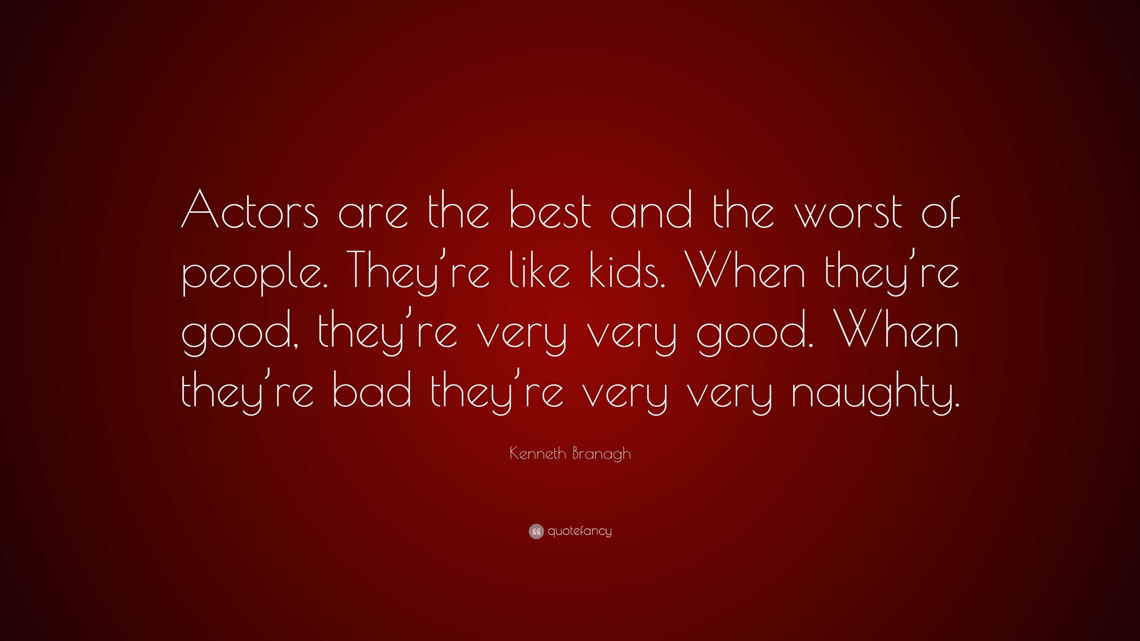 Kenneth Branagh Quote: “Actors are the best and the worst of people ...