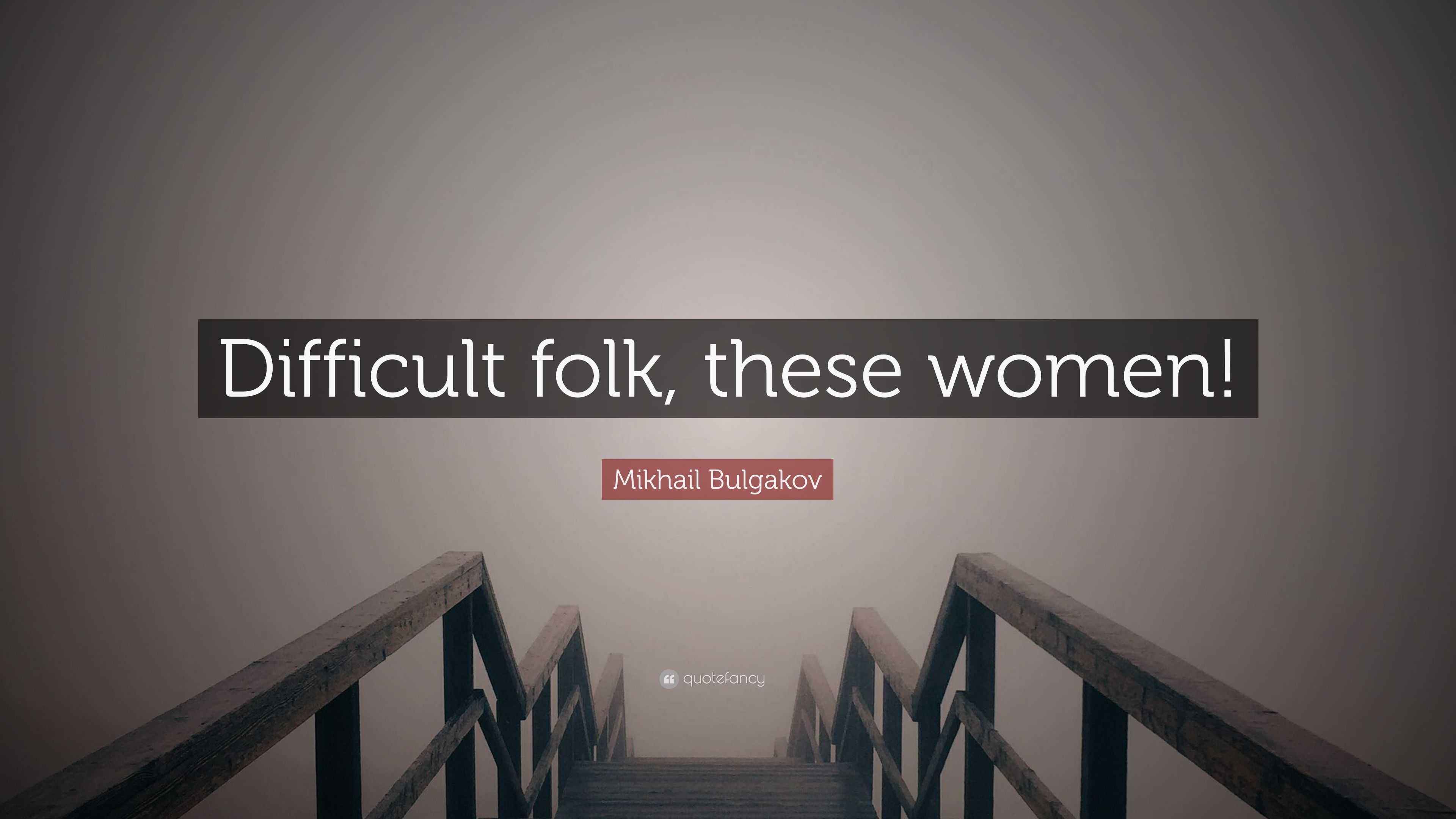 Mikhail Bulgakov Quote Difficult Folk These Women 