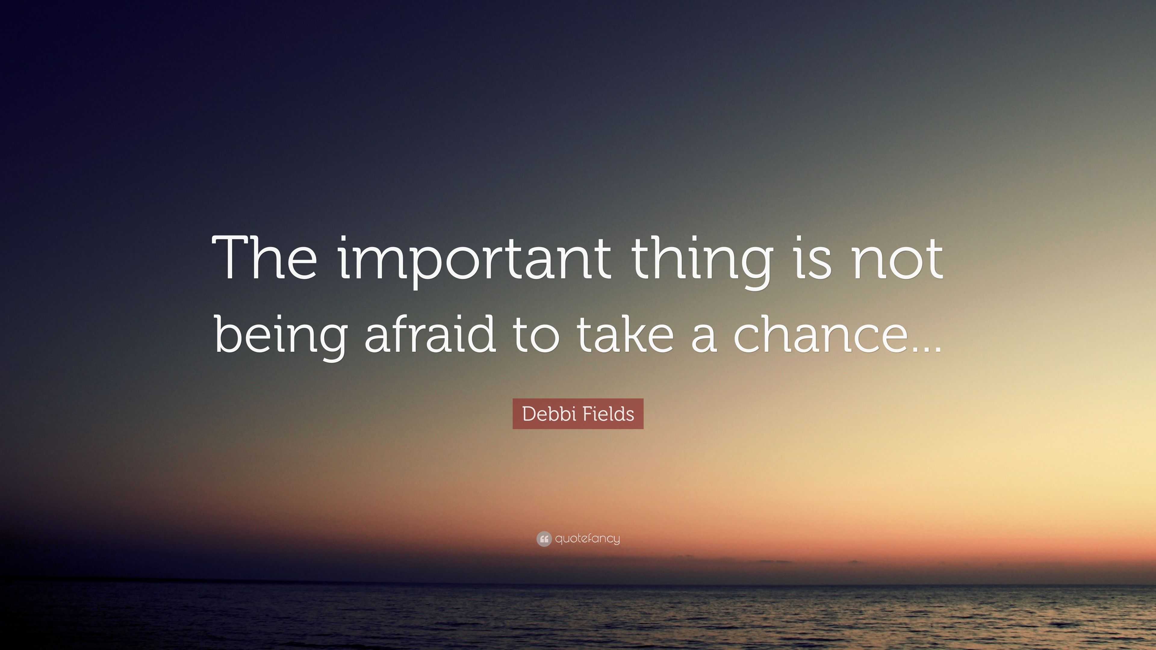 Debbi Fields Quote: “The important thing is not being afraid to take a ...