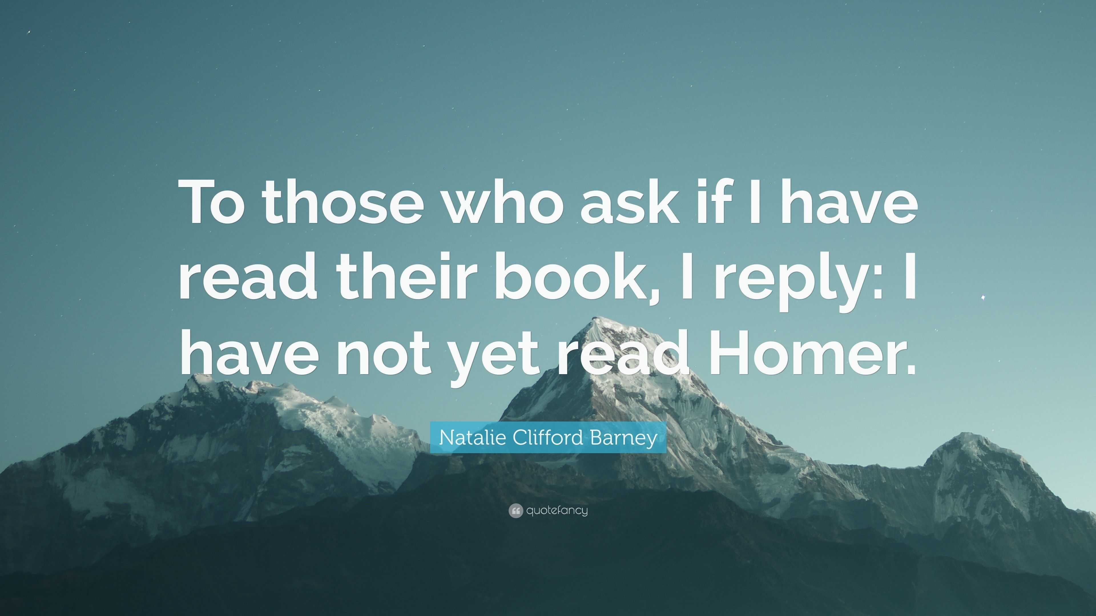 Natalie Clifford Barney Quote: “To those who ask if I have read their ...