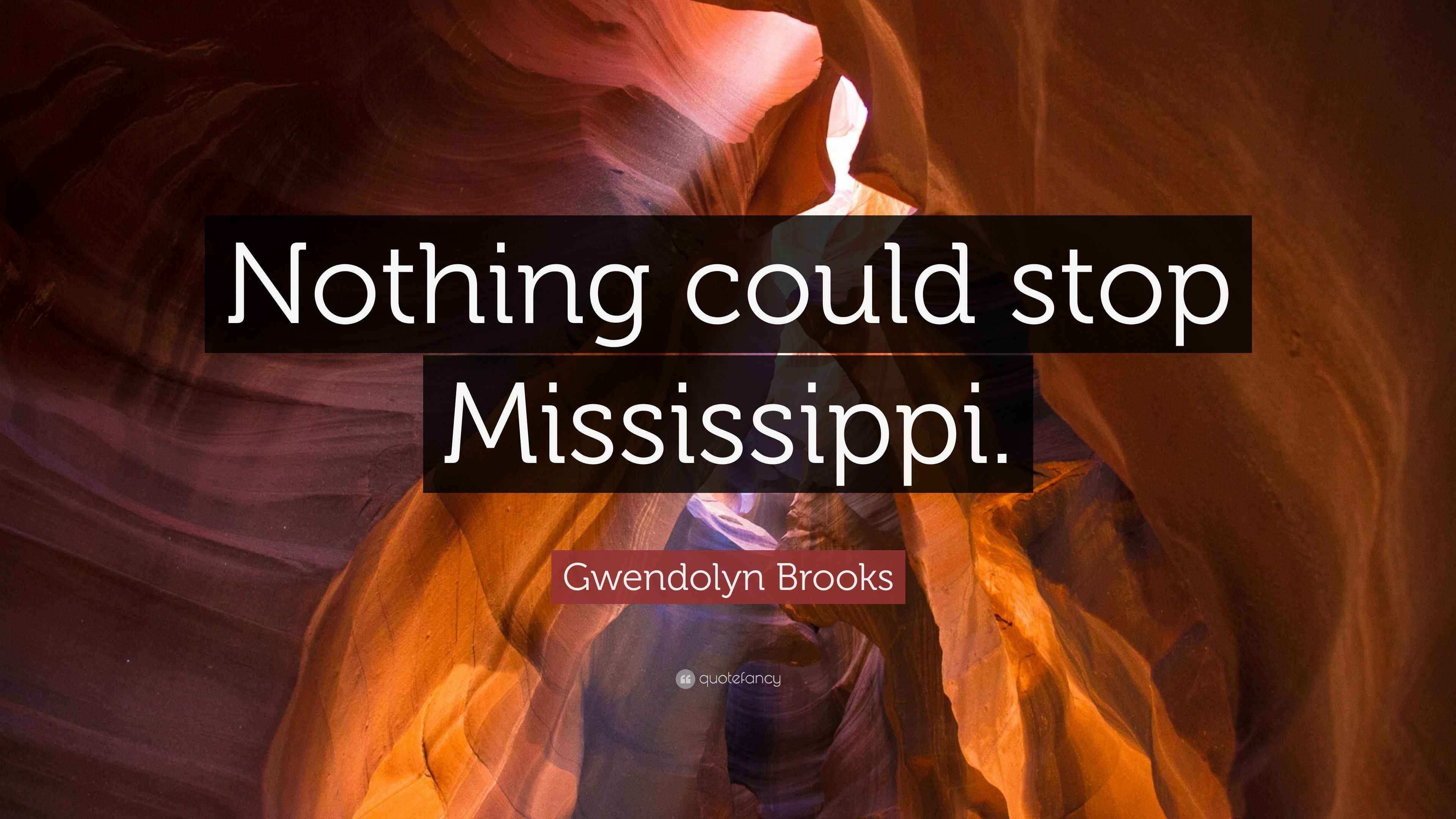 Gwendolyn Brooks Quote “Nothing could stop Mississippi.”