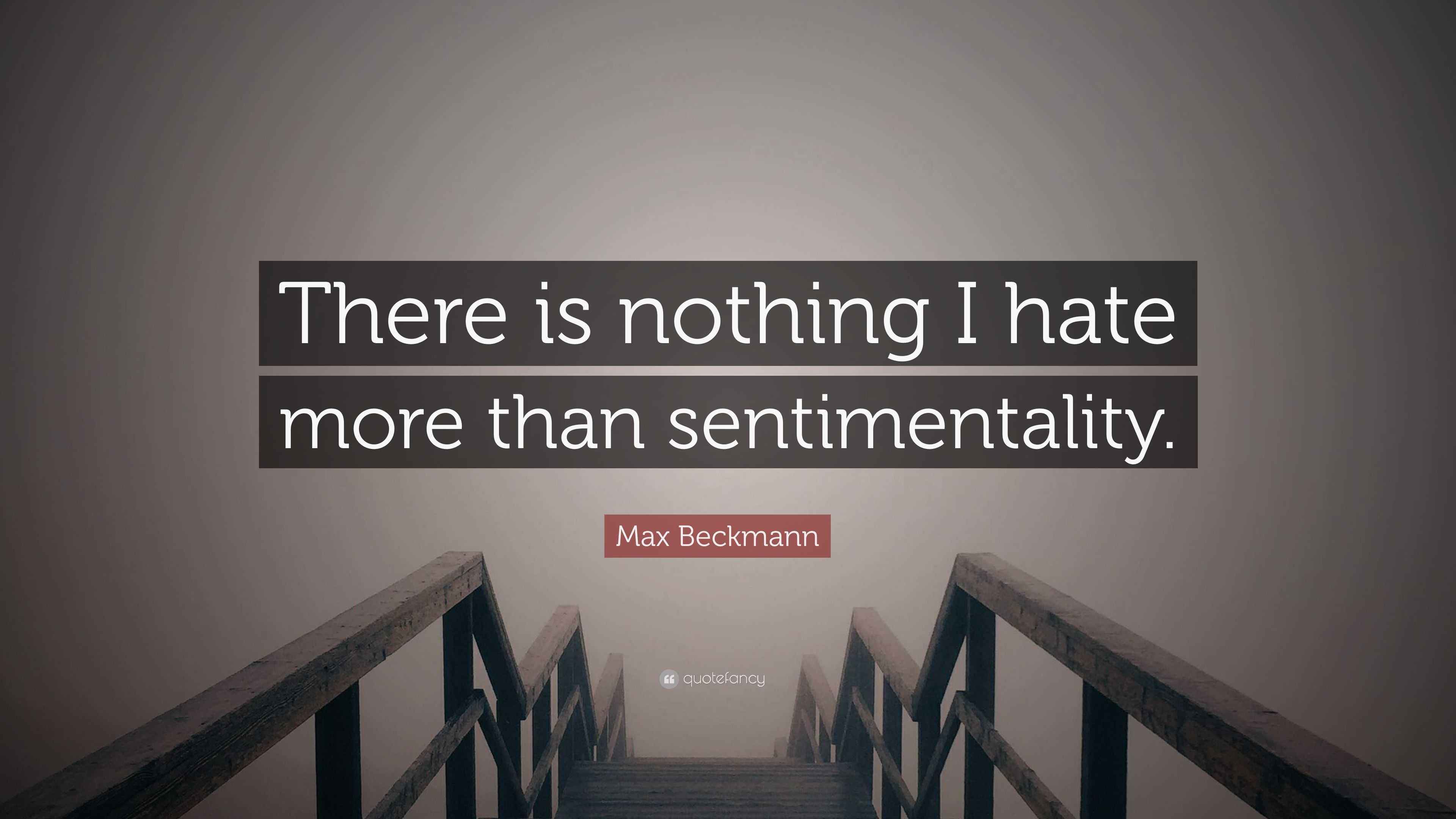 Max Beckmann Quote “There is nothing I hate more than sentimentality.”