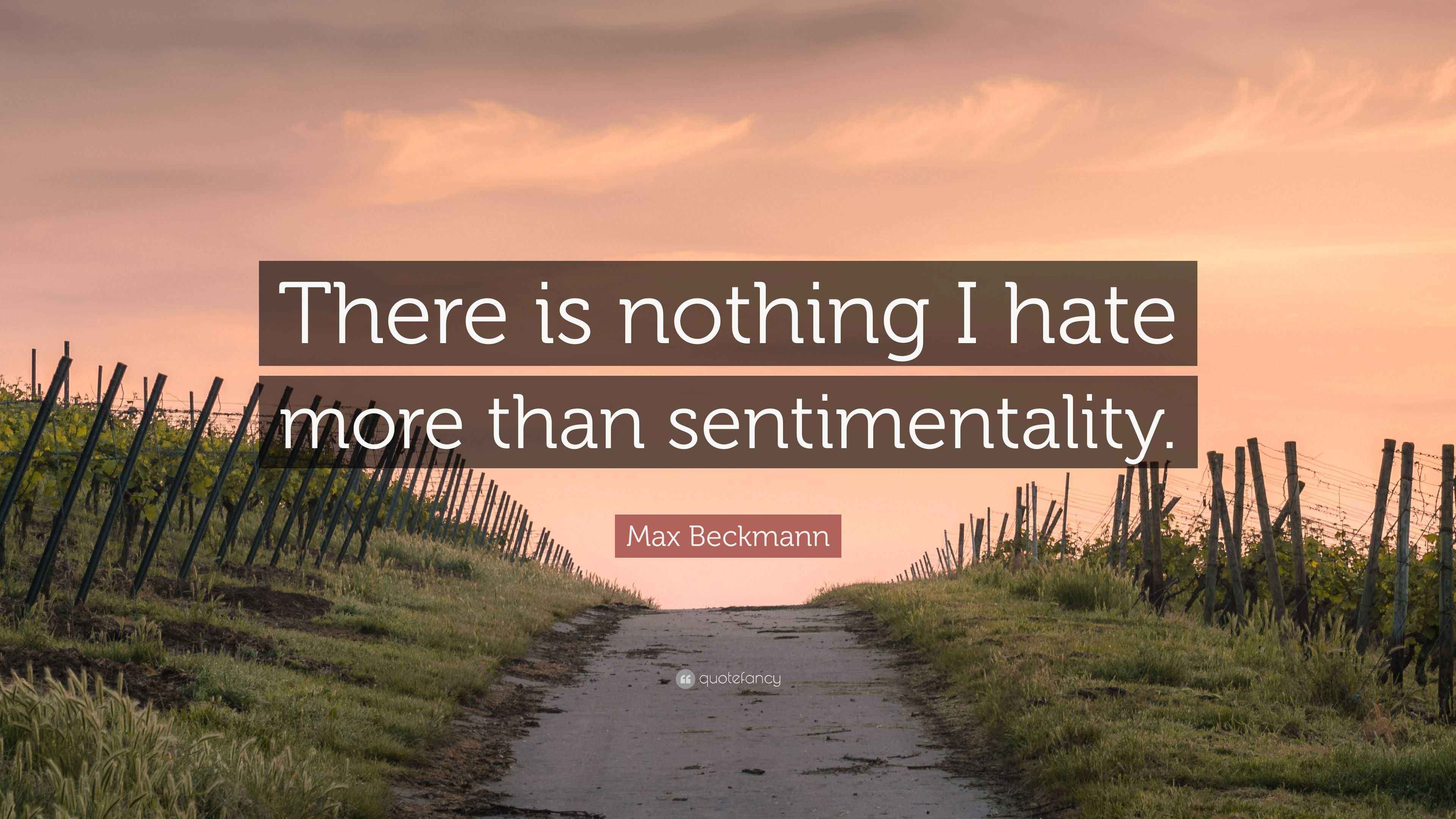Max Beckmann Quote “There is nothing I hate more than sentimentality.”