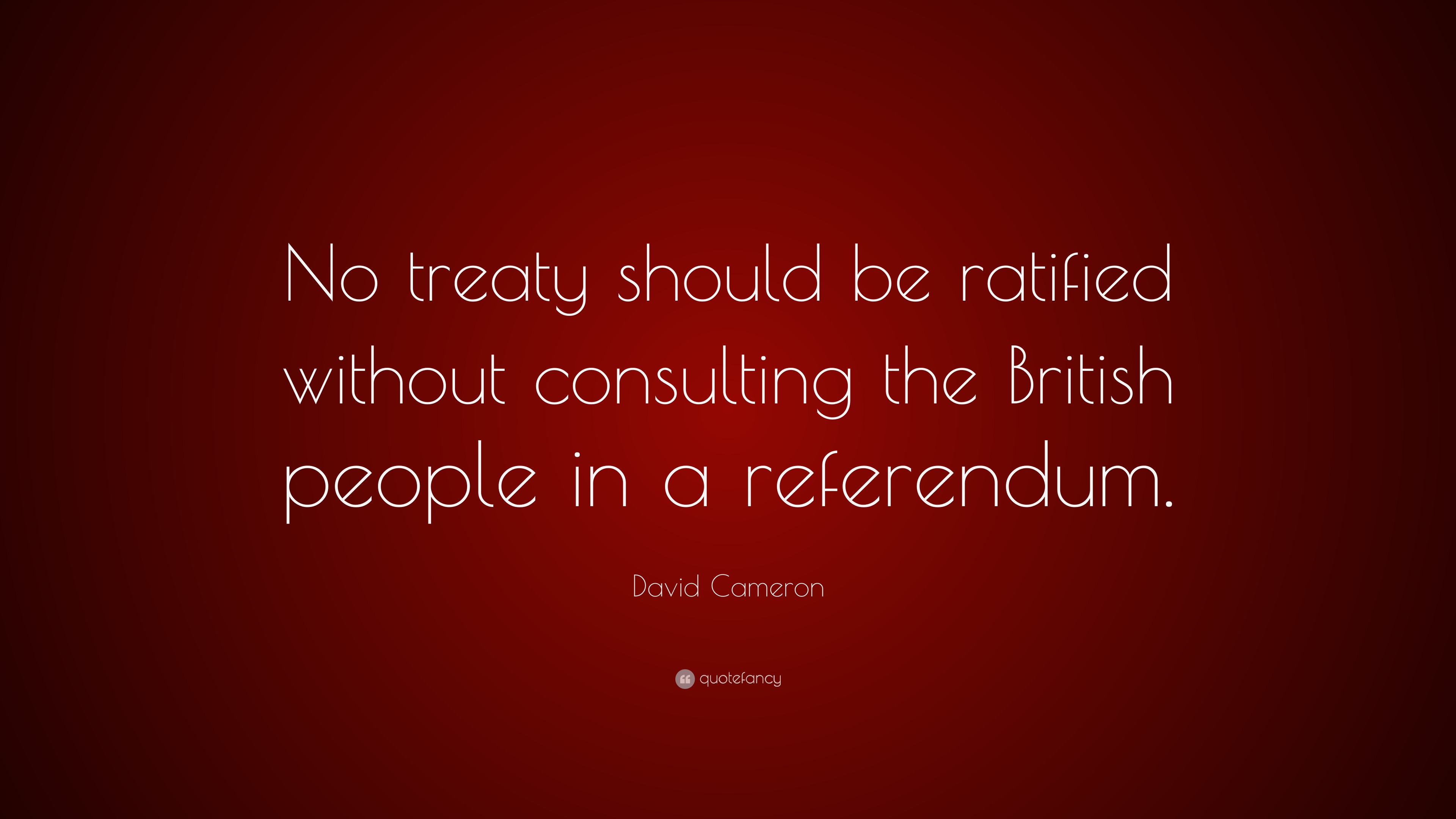 David Cameron Quote “No treaty should be ratified without consulting
