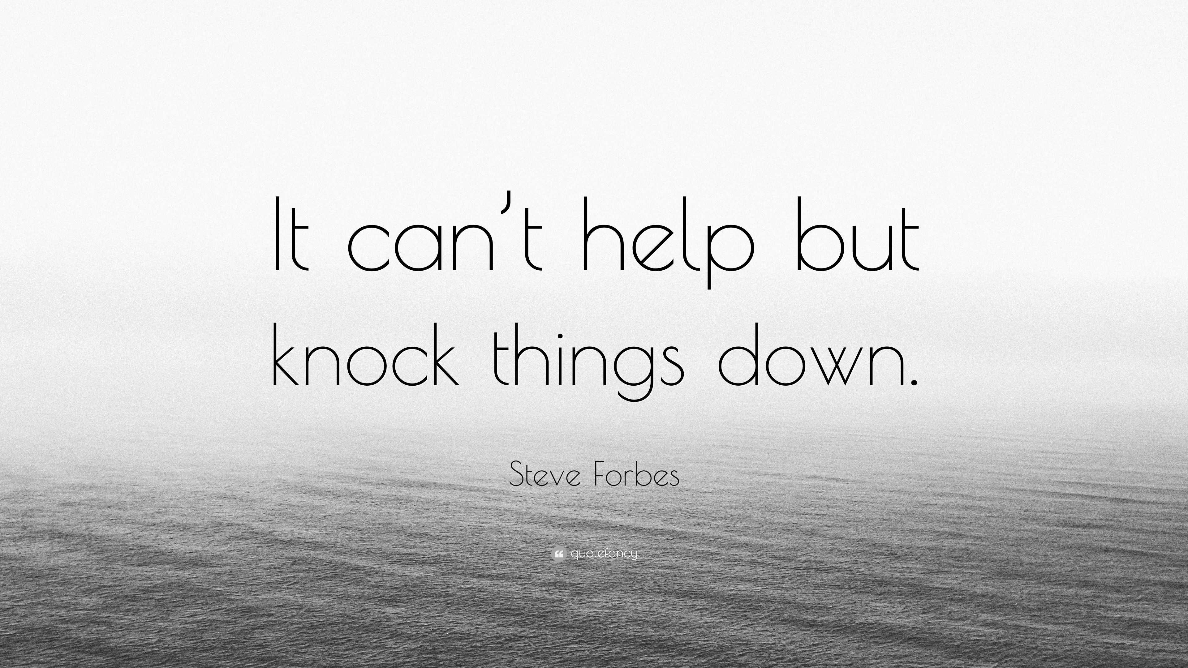 Steve Forbes Quote: “It can’t help but knock things down.”