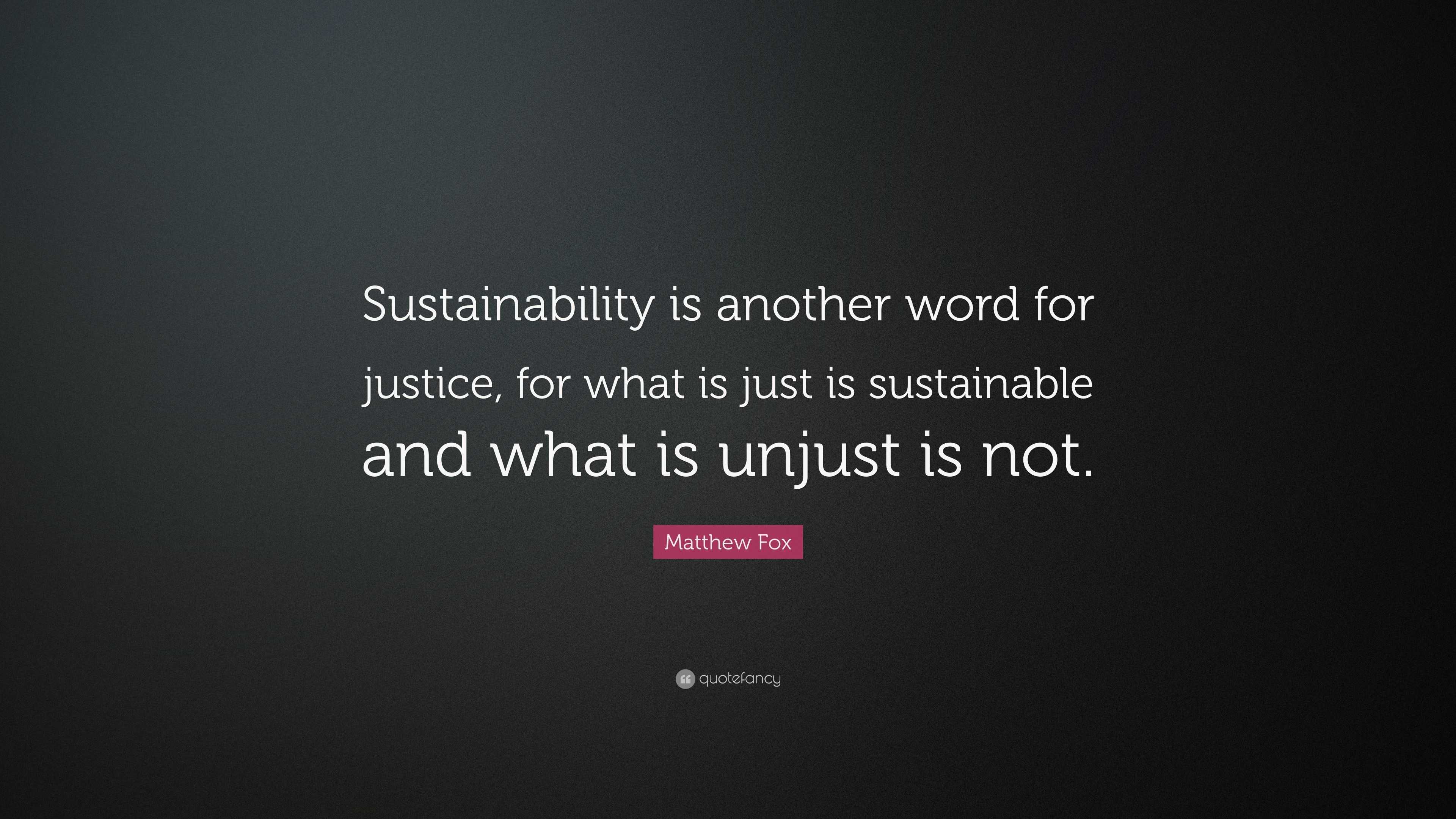 matthew-fox-quote-sustainability-is-another-word-for-justice-for