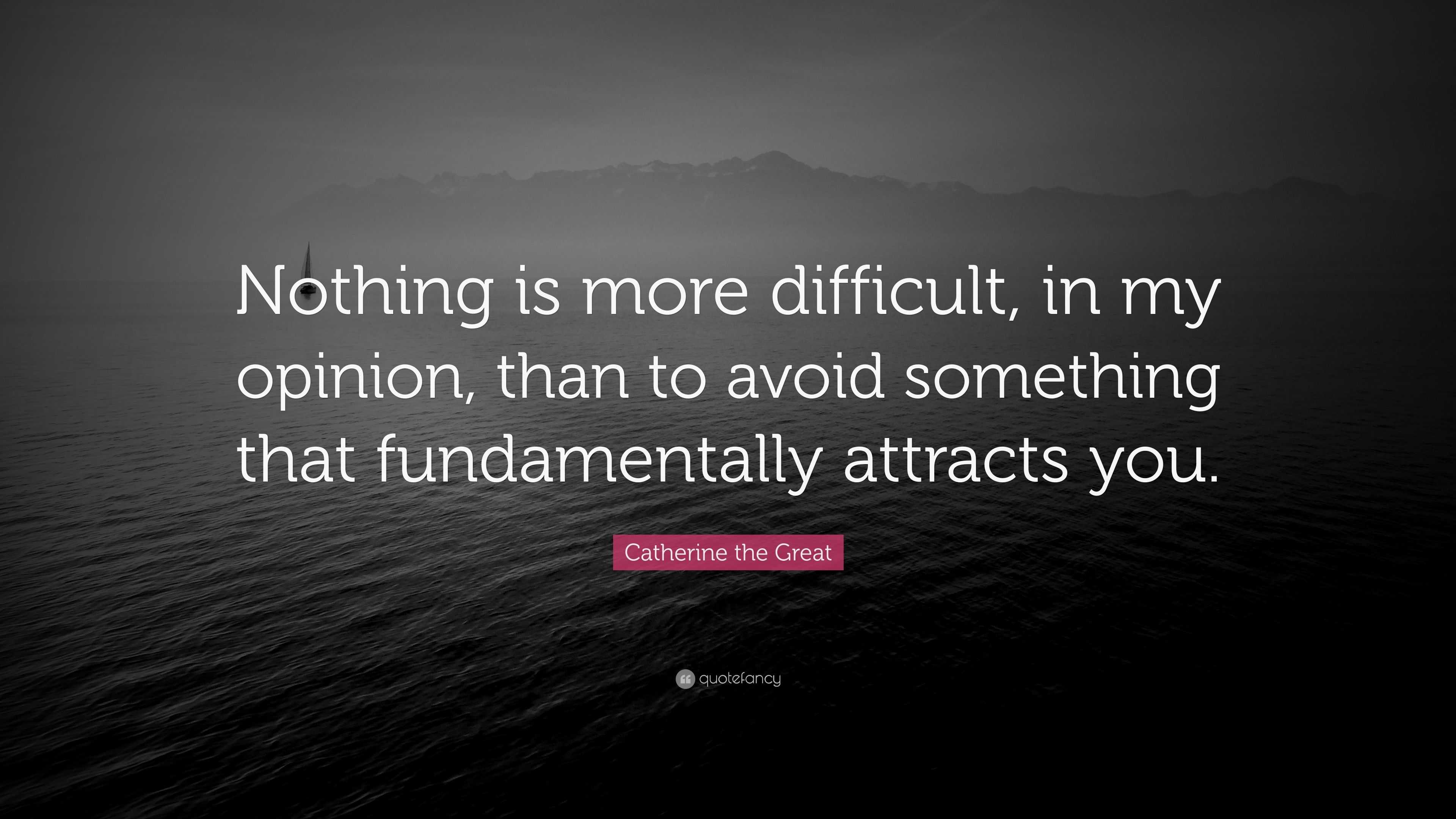 Catherine the Great Quote: “Nothing is more difficult, in my opinion ...