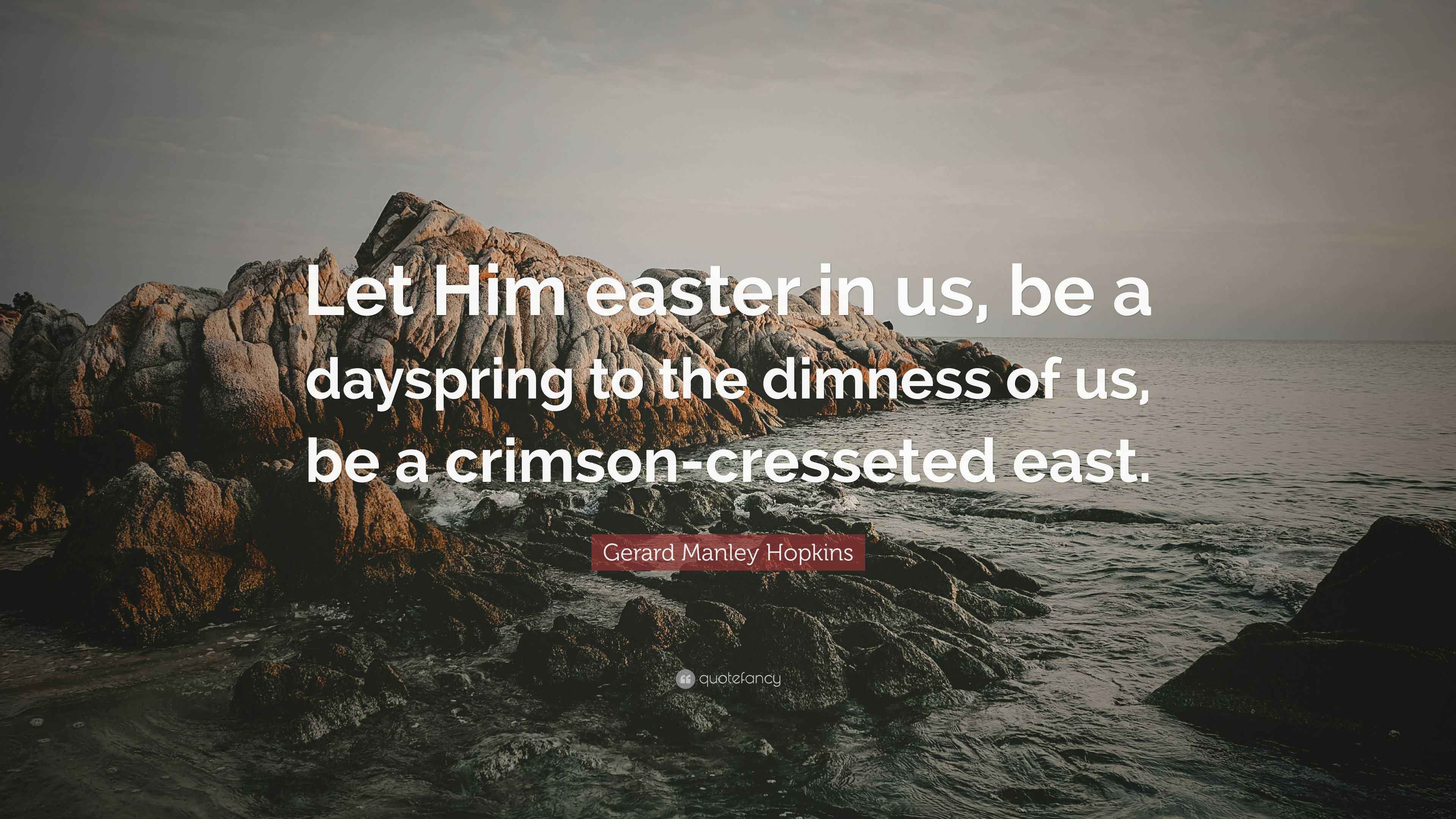 Gerard Manley Hopkins Quote: “Let Him easter in us, be a dayspring to ...