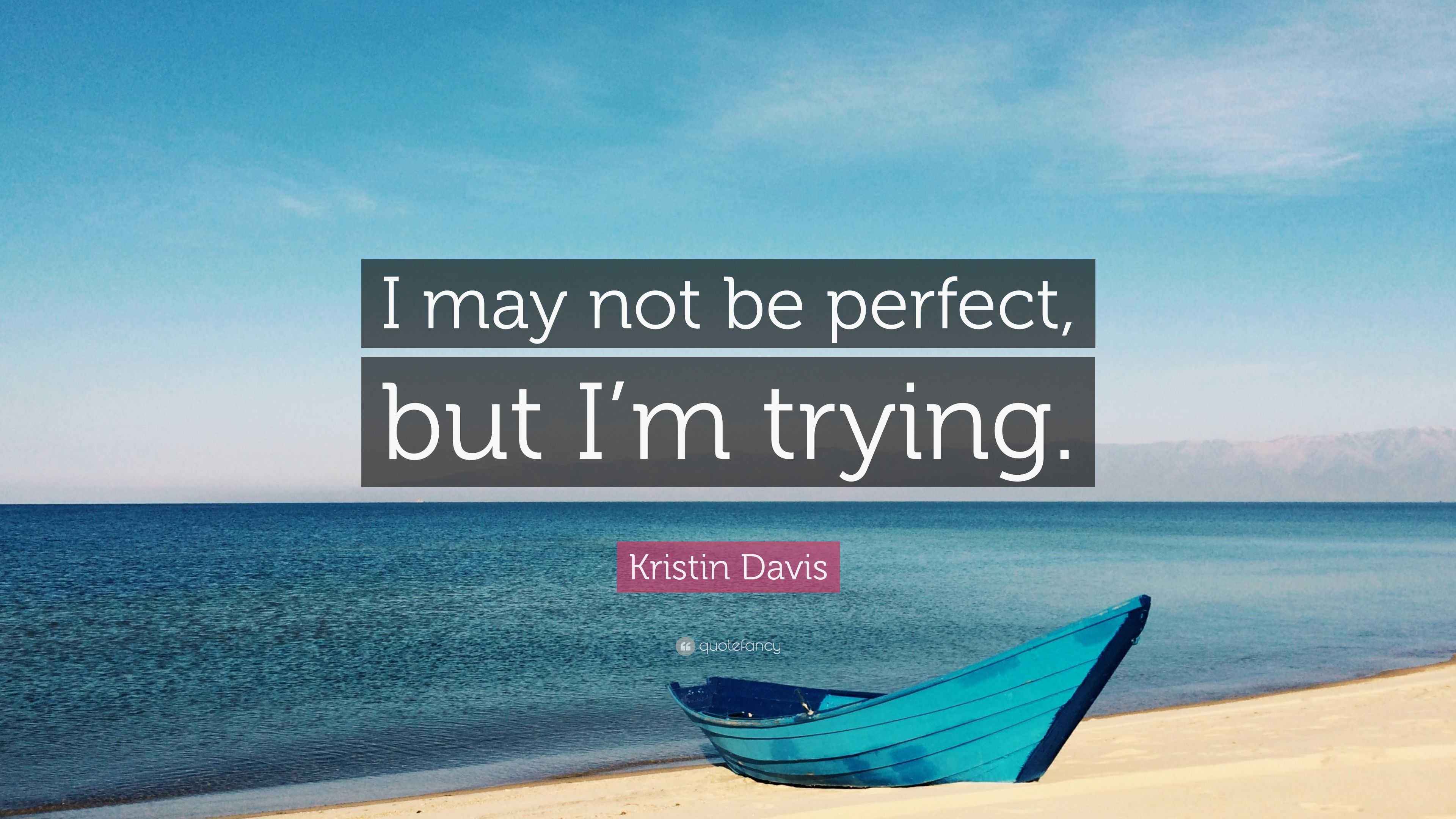 Kristin Davis Quote “I may not be perfect, but I’m trying.”