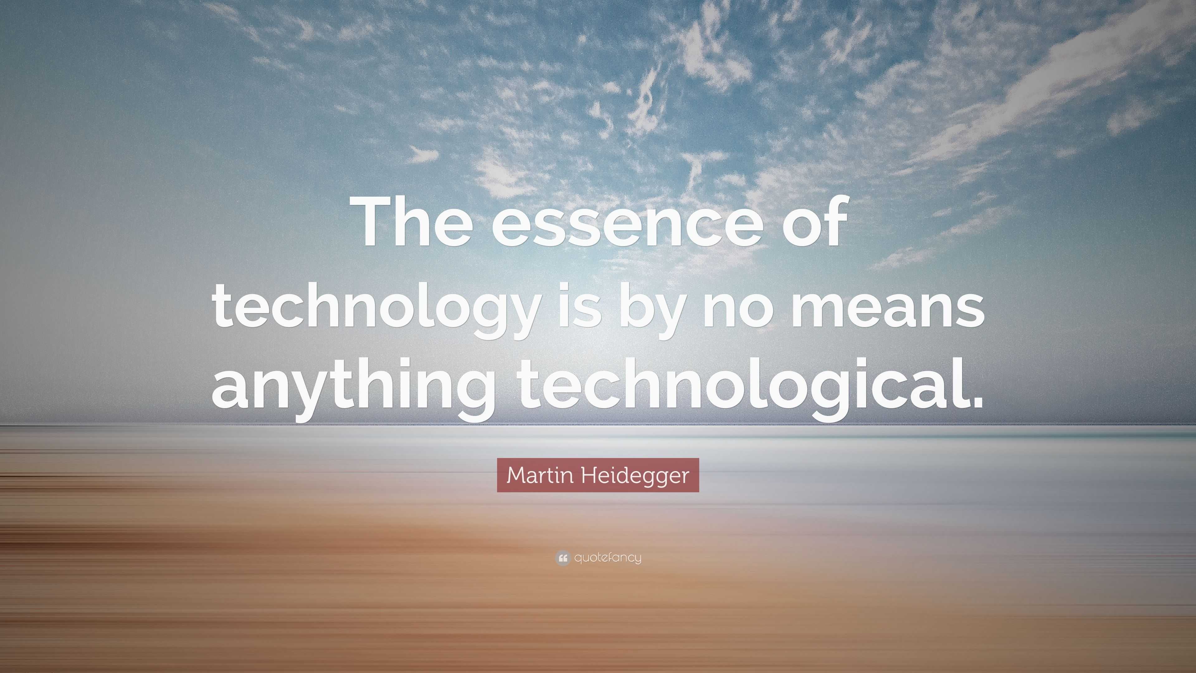 Martin Heidegger Quote: “The essence of technology is by no means ...