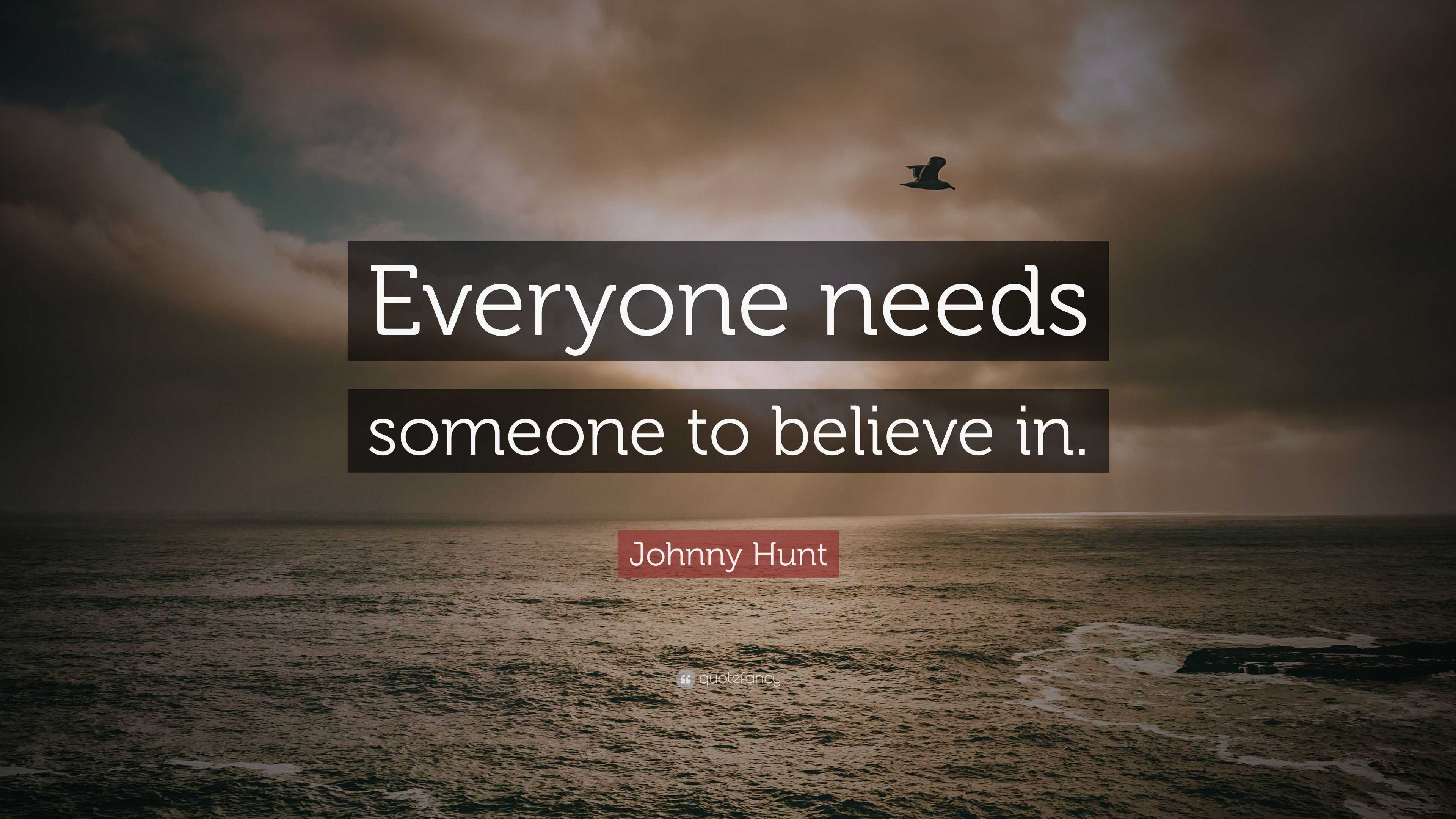 Johnny Hunt Quote: “Everyone needs someone to believe in.”