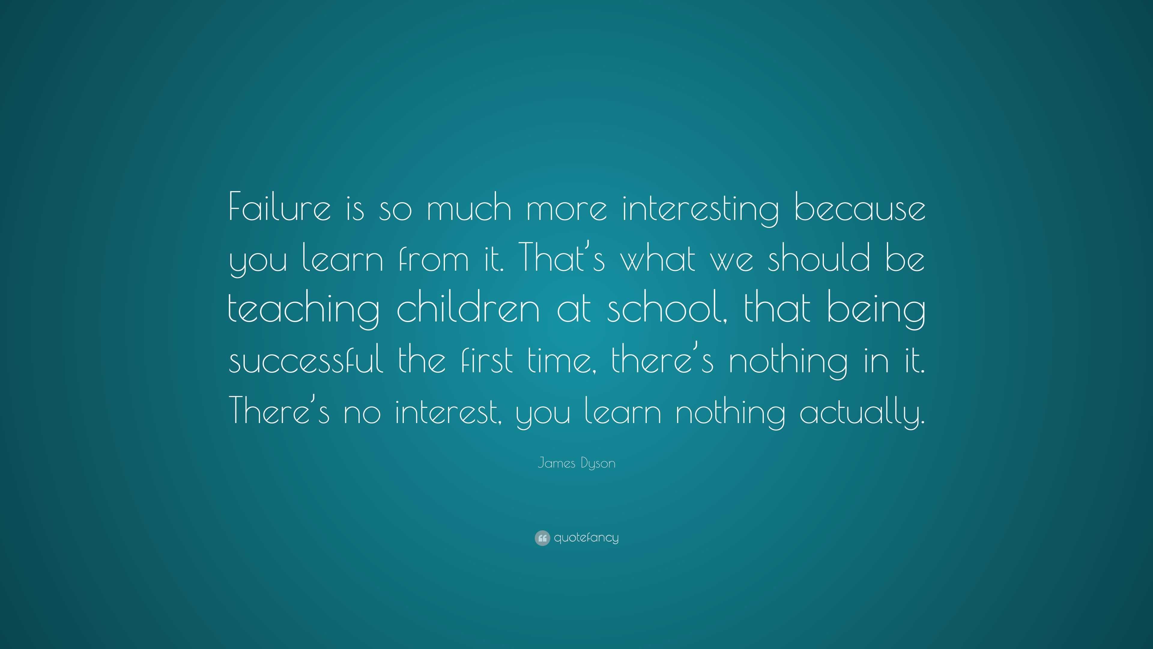 James Dyson Quote: “Failure is so much more interesting because you ...