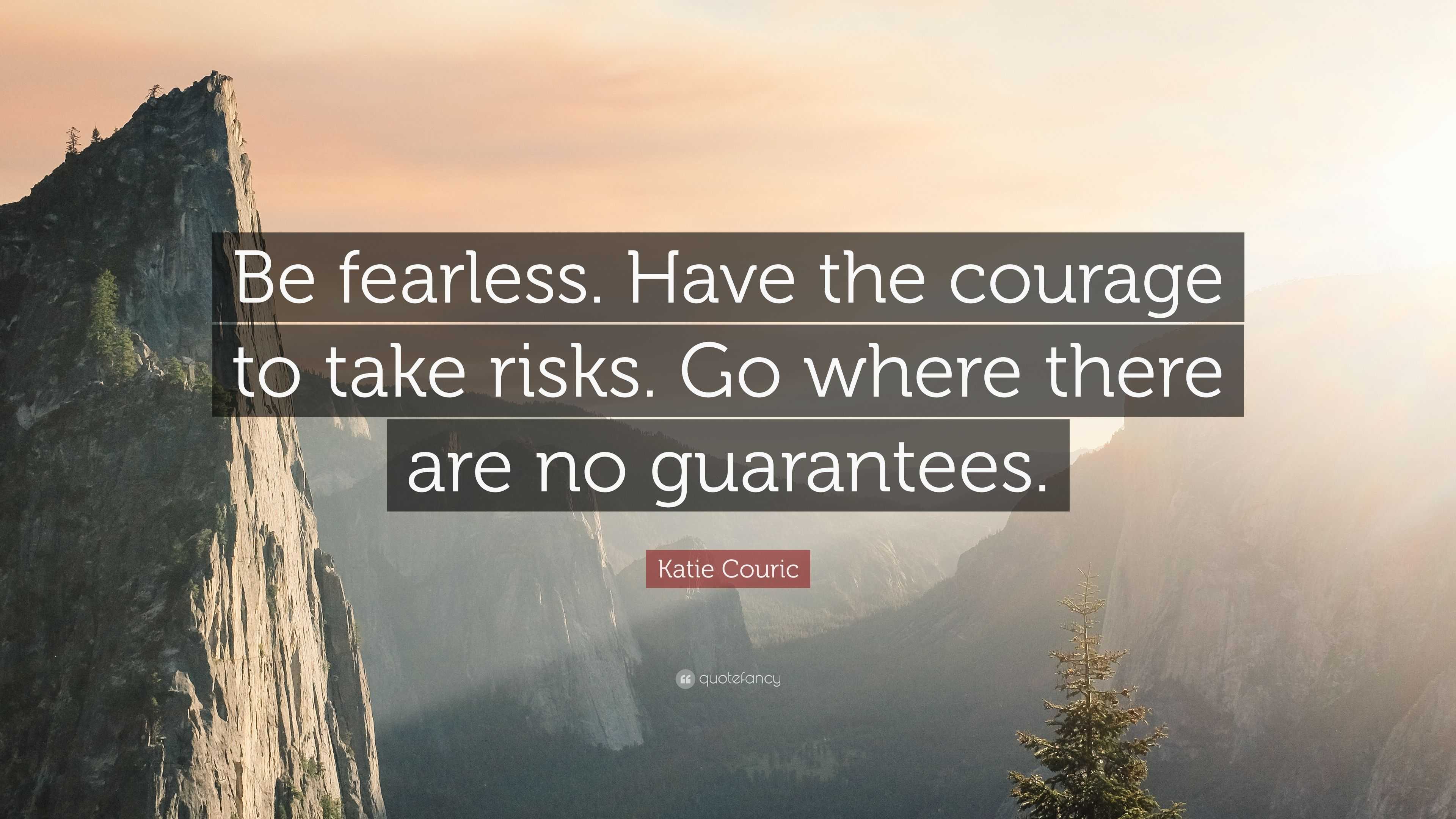 Katie Couric Quote: “Be fearless. Have the courage to take risks. Go ...