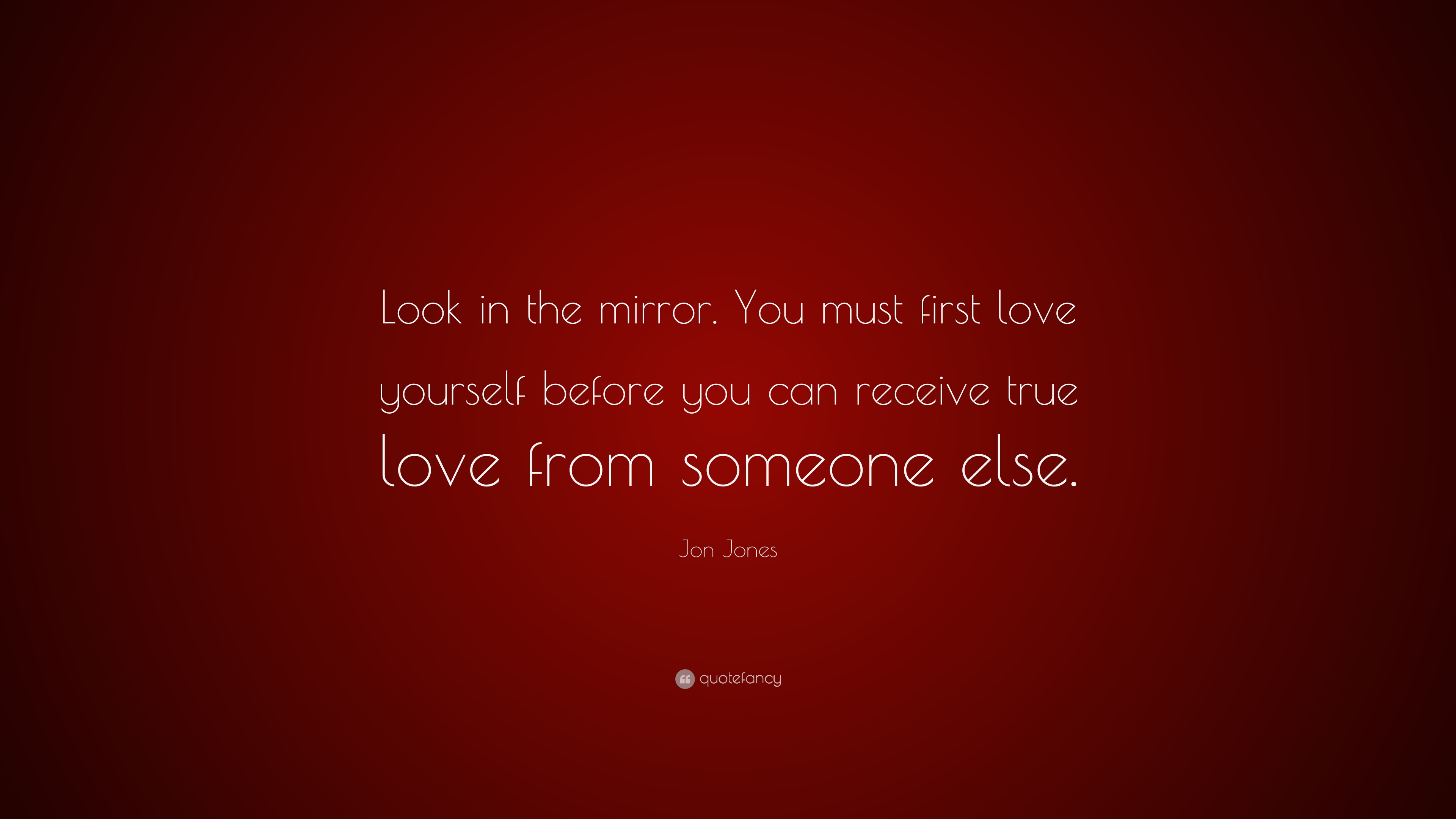 Jon Jones Quote “Look in the mirror You must first love yourself before