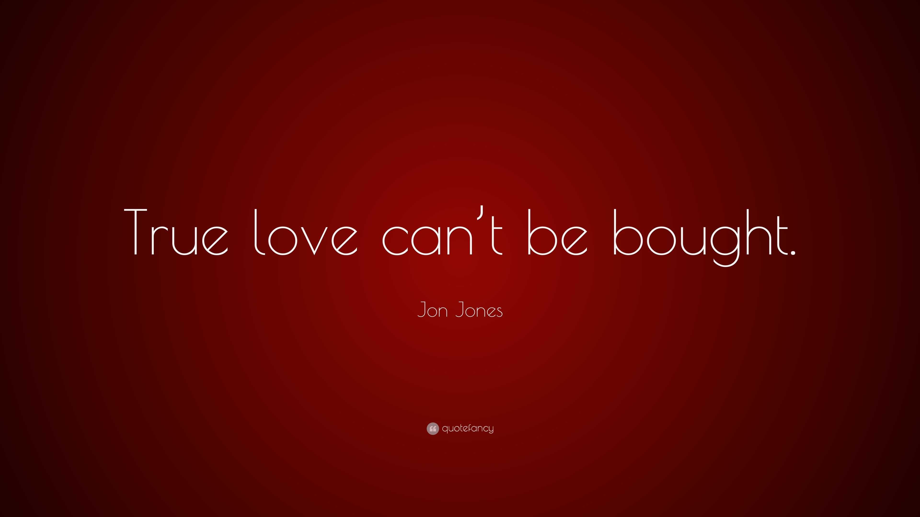Jon Jones Quote “True love can t be bought ”