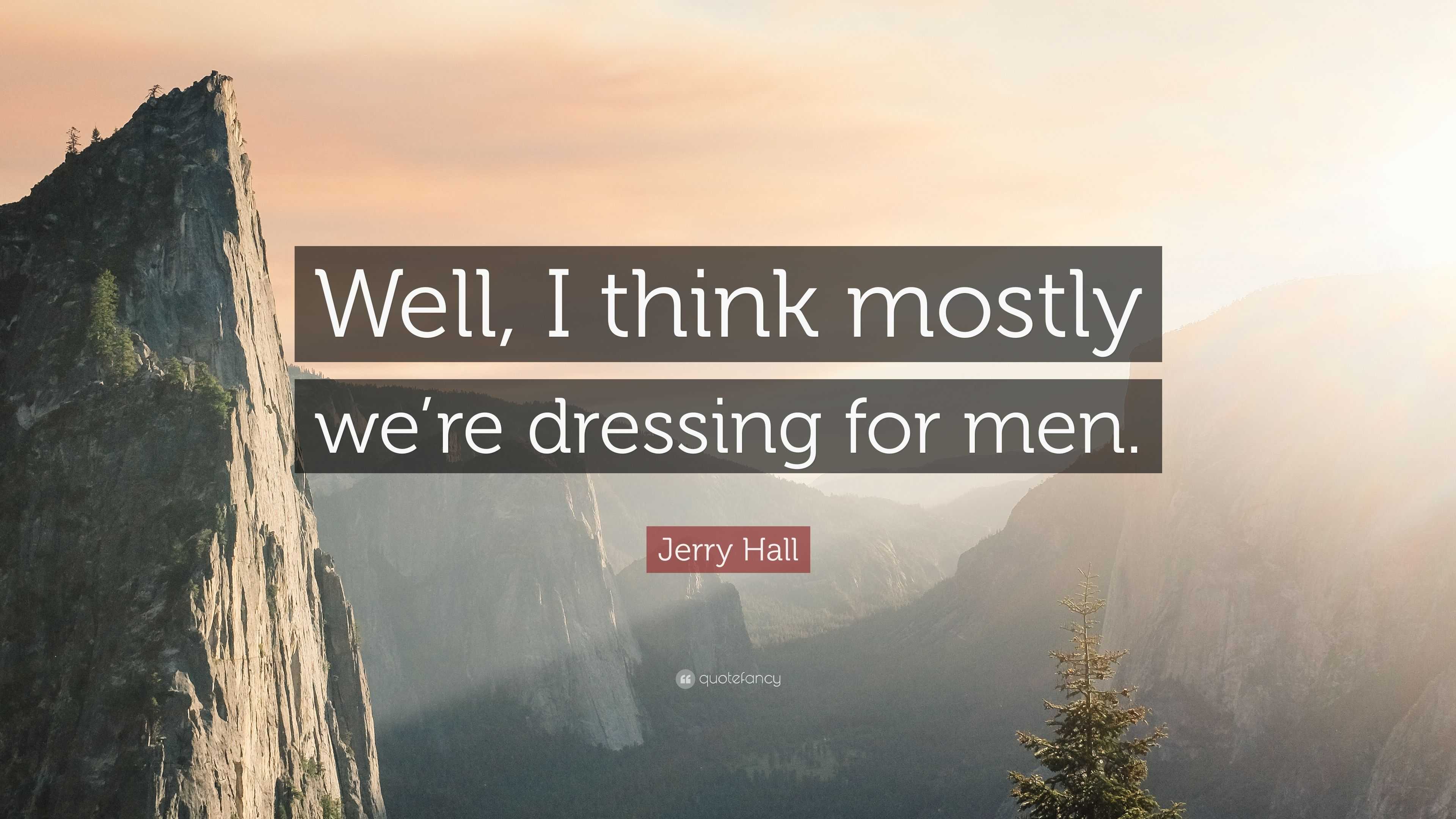 Jerry Hall Quote “well I Think Mostly Were Dressing For Men”