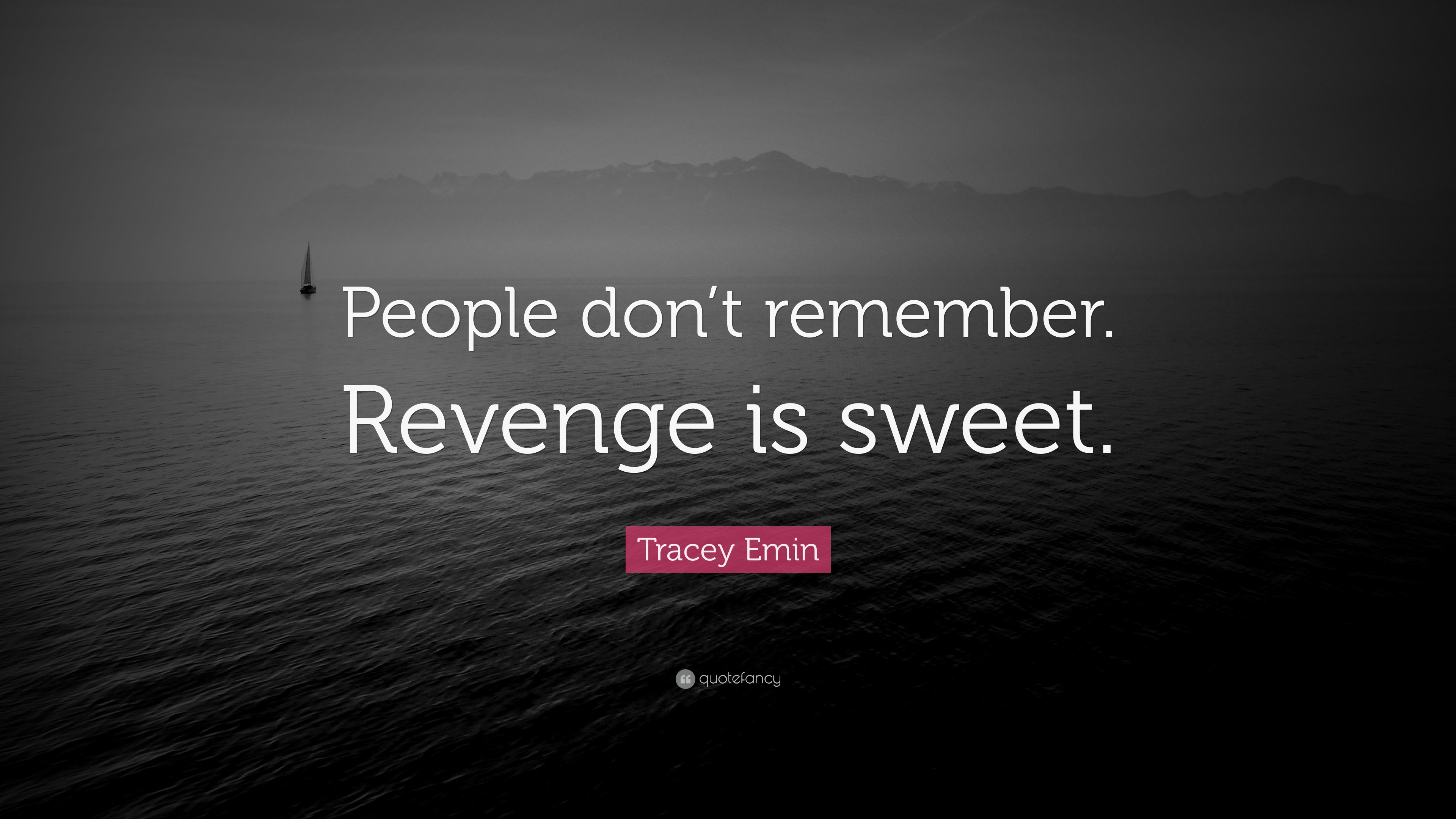 Tracey Emin Quote People Don t Remember Revenge Is Sweet 