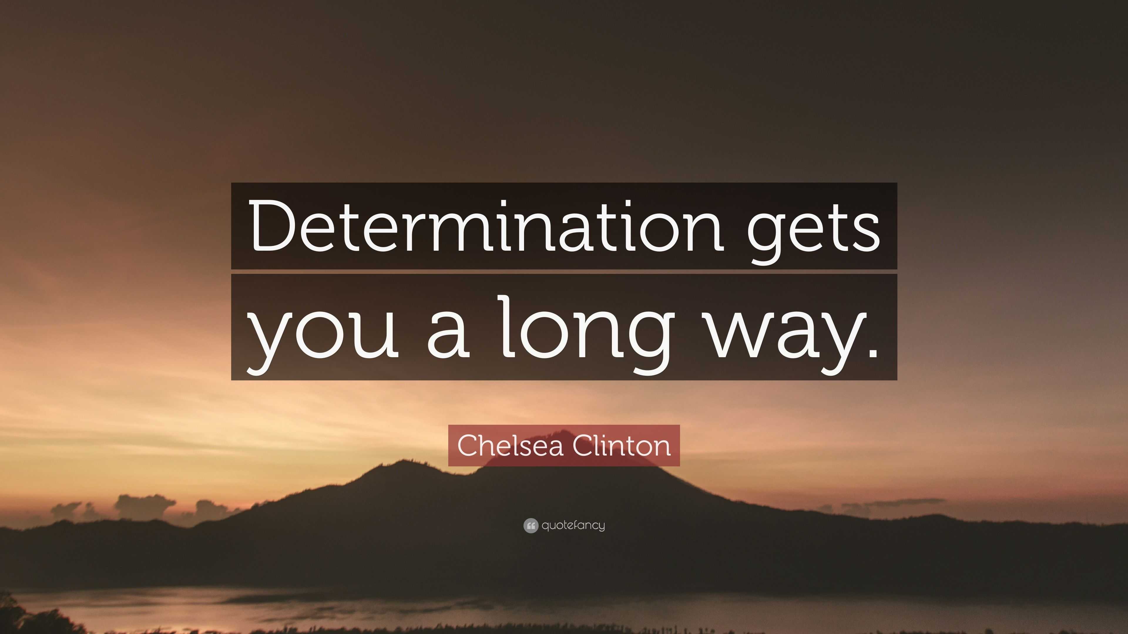 Chelsea Clinton Quote: “determination Gets You A Long Way.”