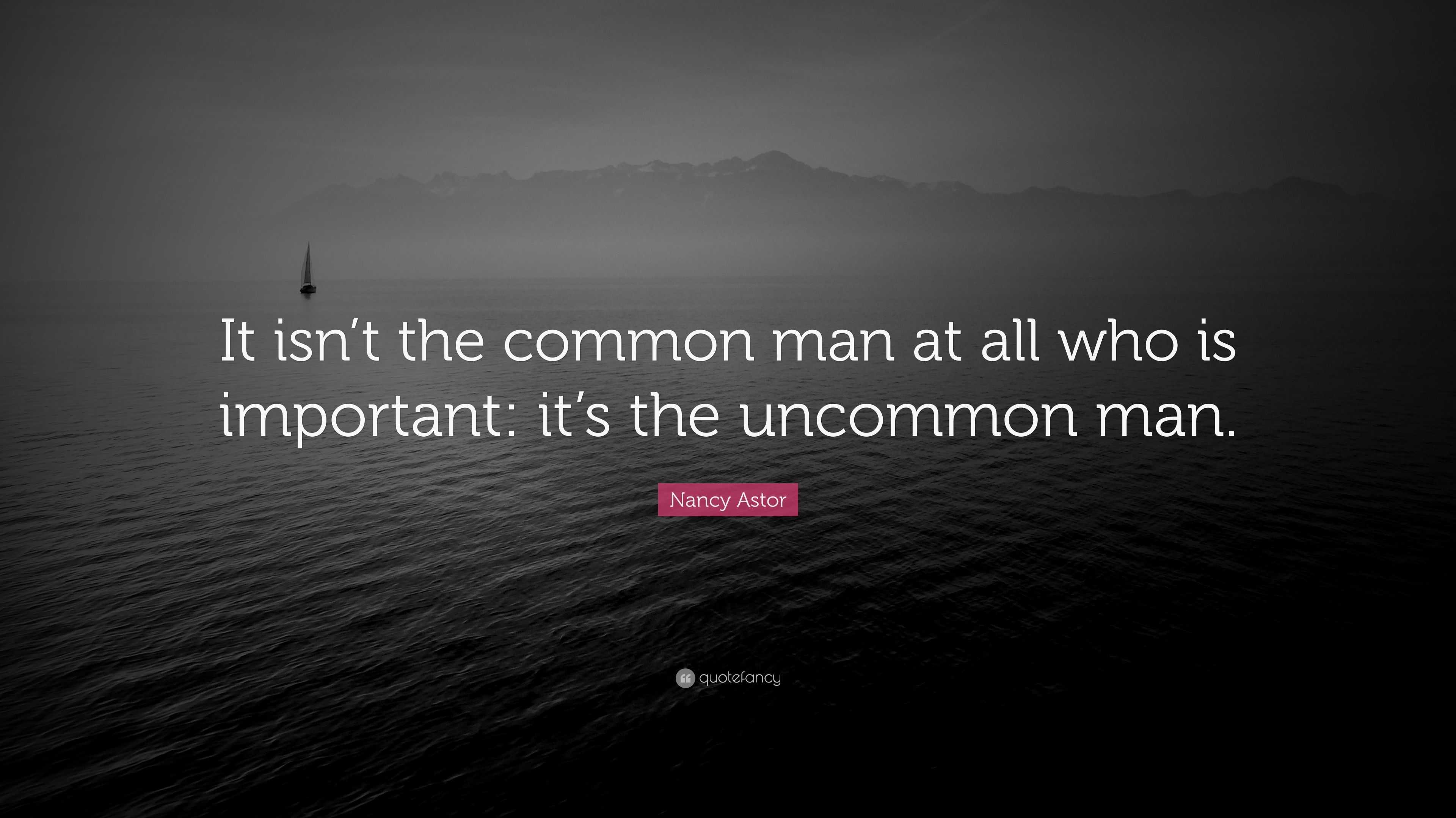 nancy-astor-quote-it-isn-t-the-common-man-at-all-who-is-important-it