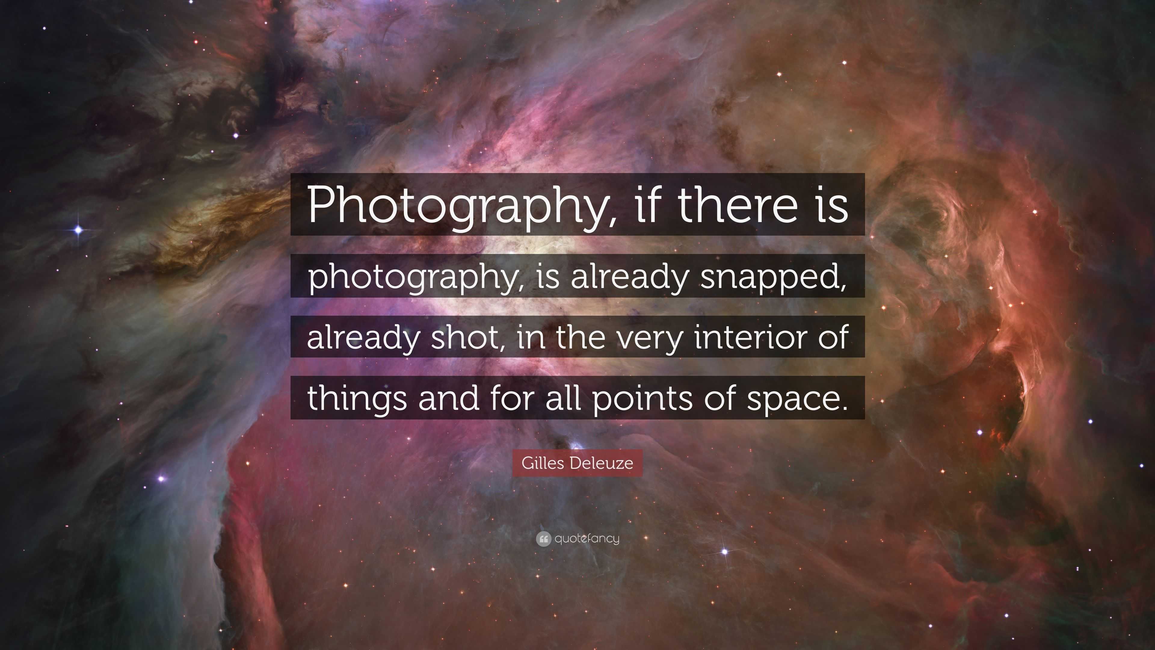 Gilles Deleuze Quote: “Photography, if there is photography, is already ...