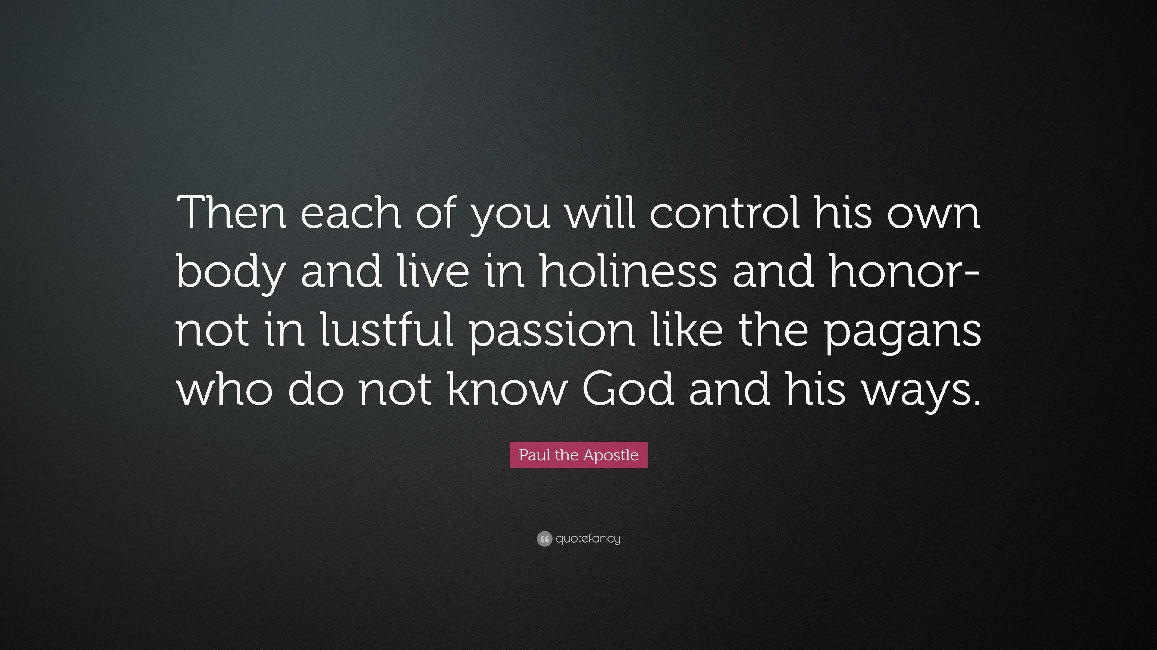 Paul the Apostle Quote: “Then each of you will control his own body and ...