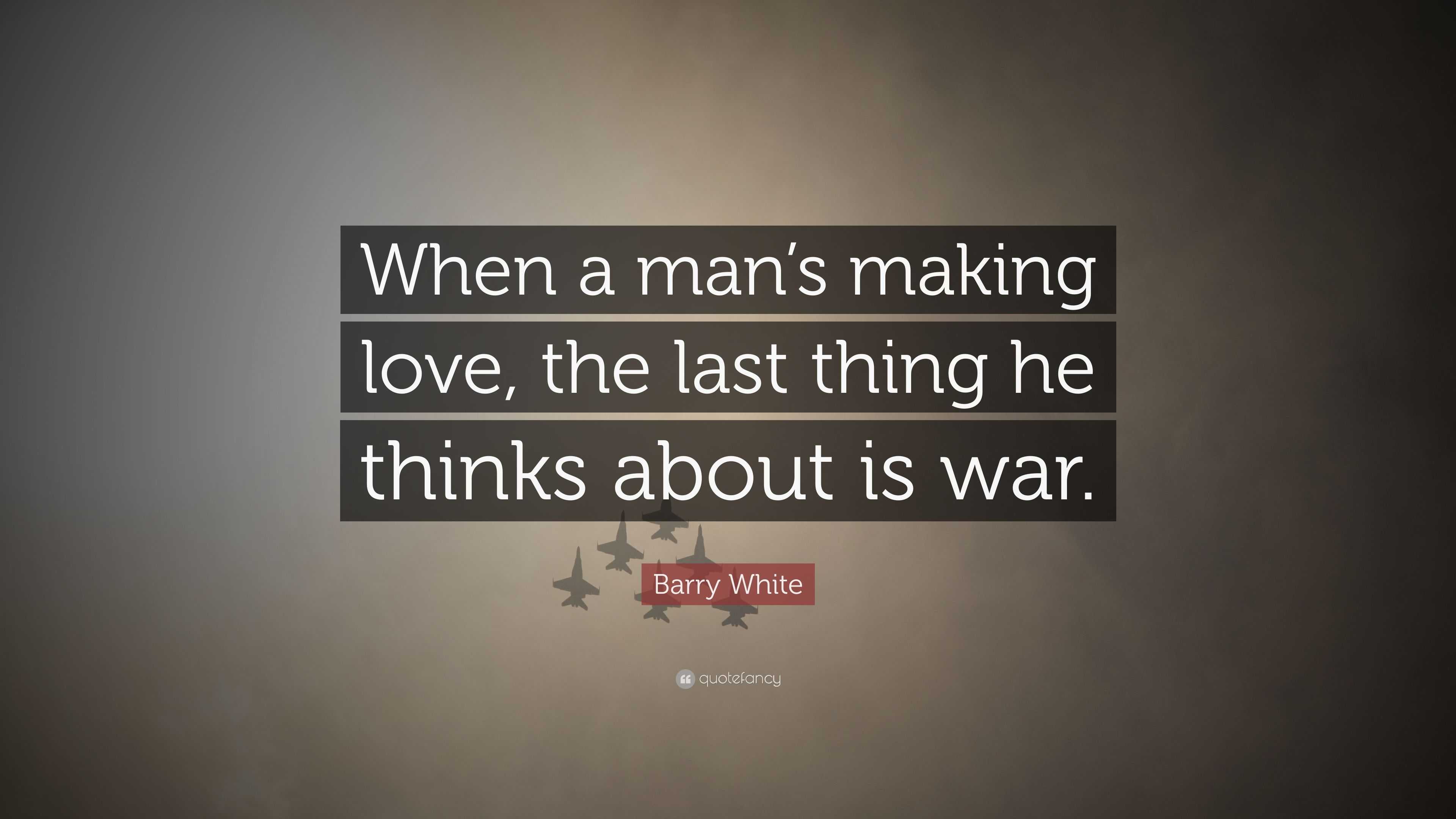 Barry White Quote “When a man s making love the last thing he thinks