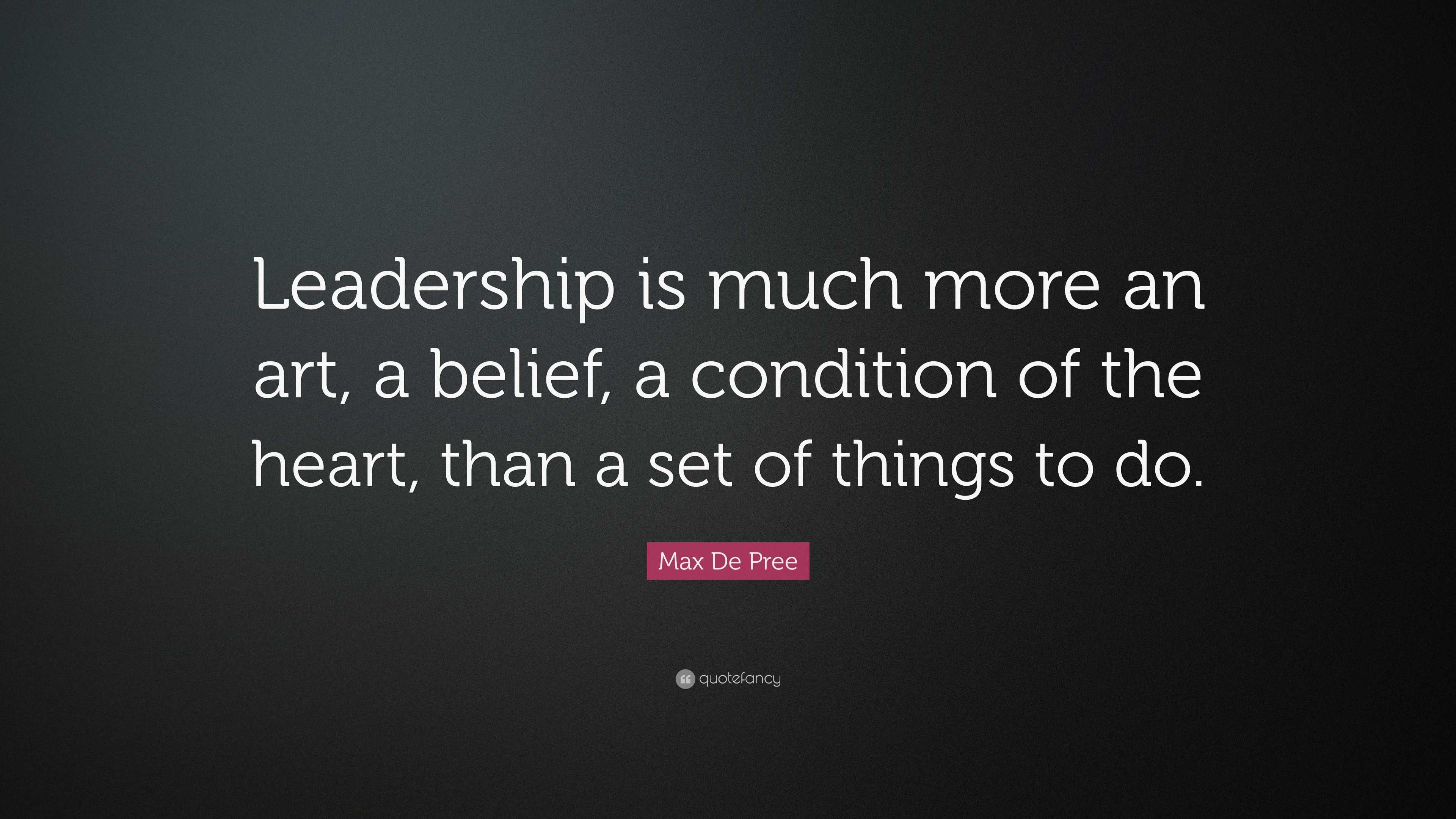 Max De Pree Quote: “Leadership is much more an art, a belief, a ...