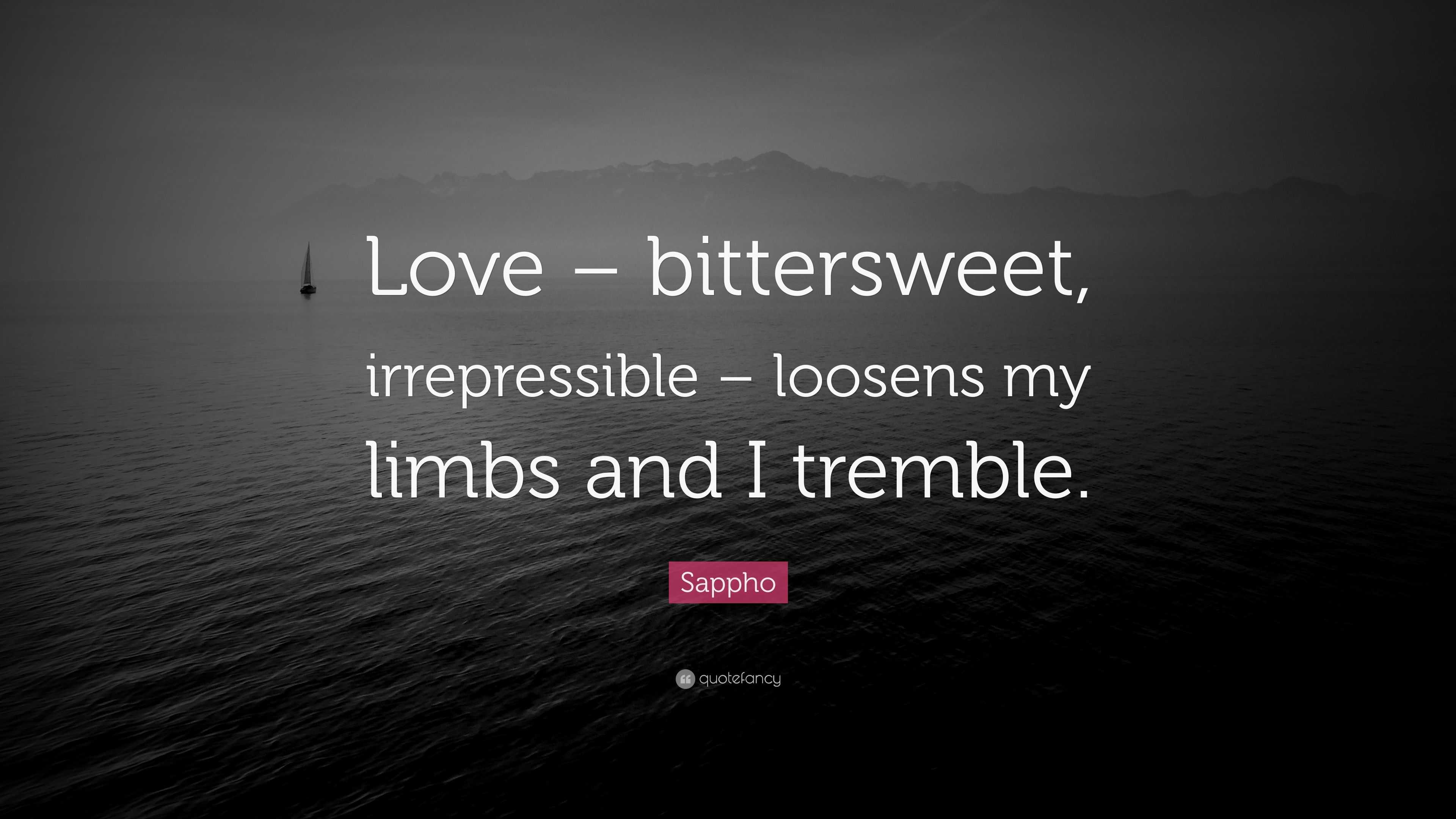 Sappho Quote “Love bittersweet, irrepressible loosens my limbs and