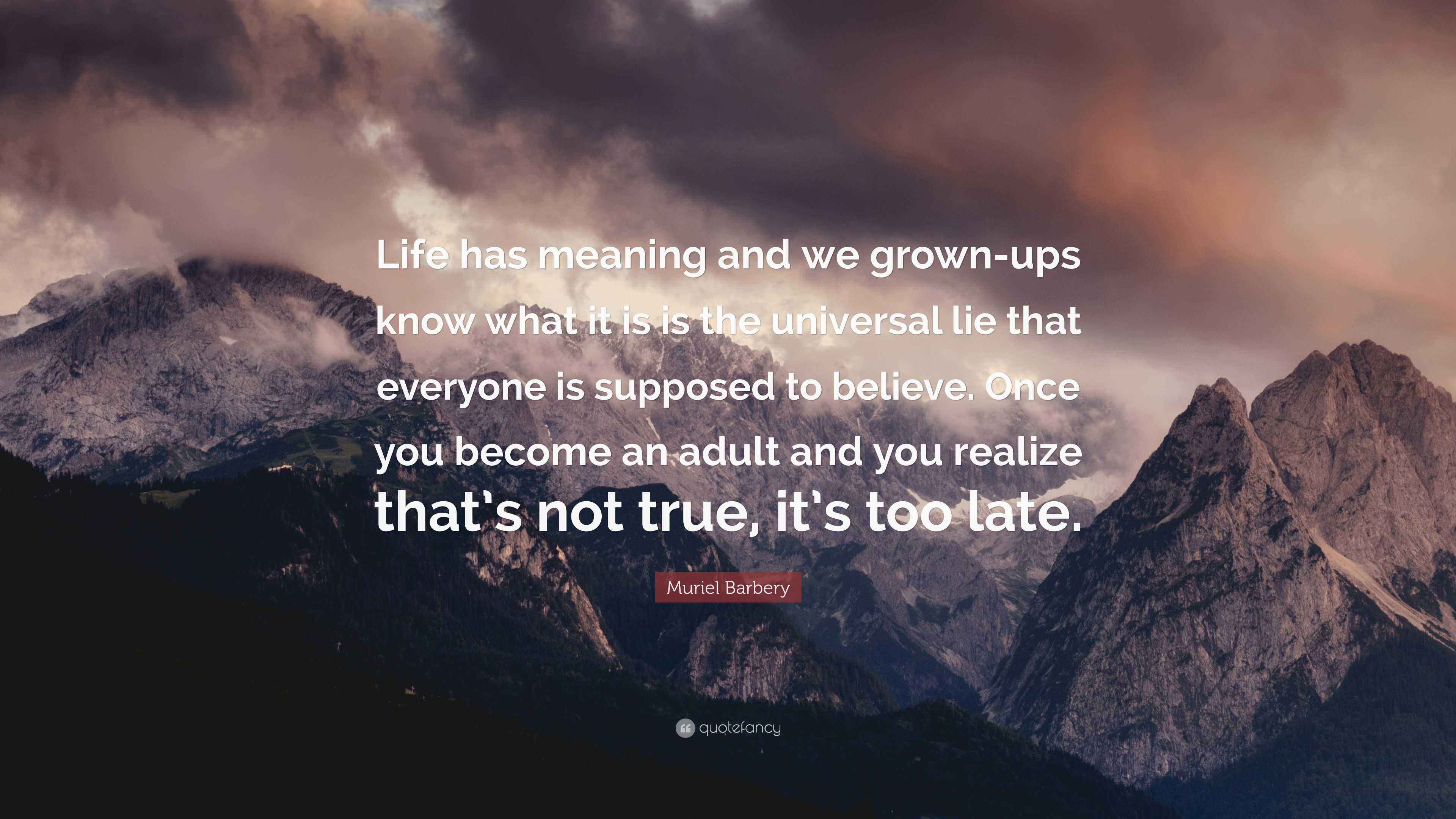 Muriel Barbery Quote “Life has meaning and we grownups know what it