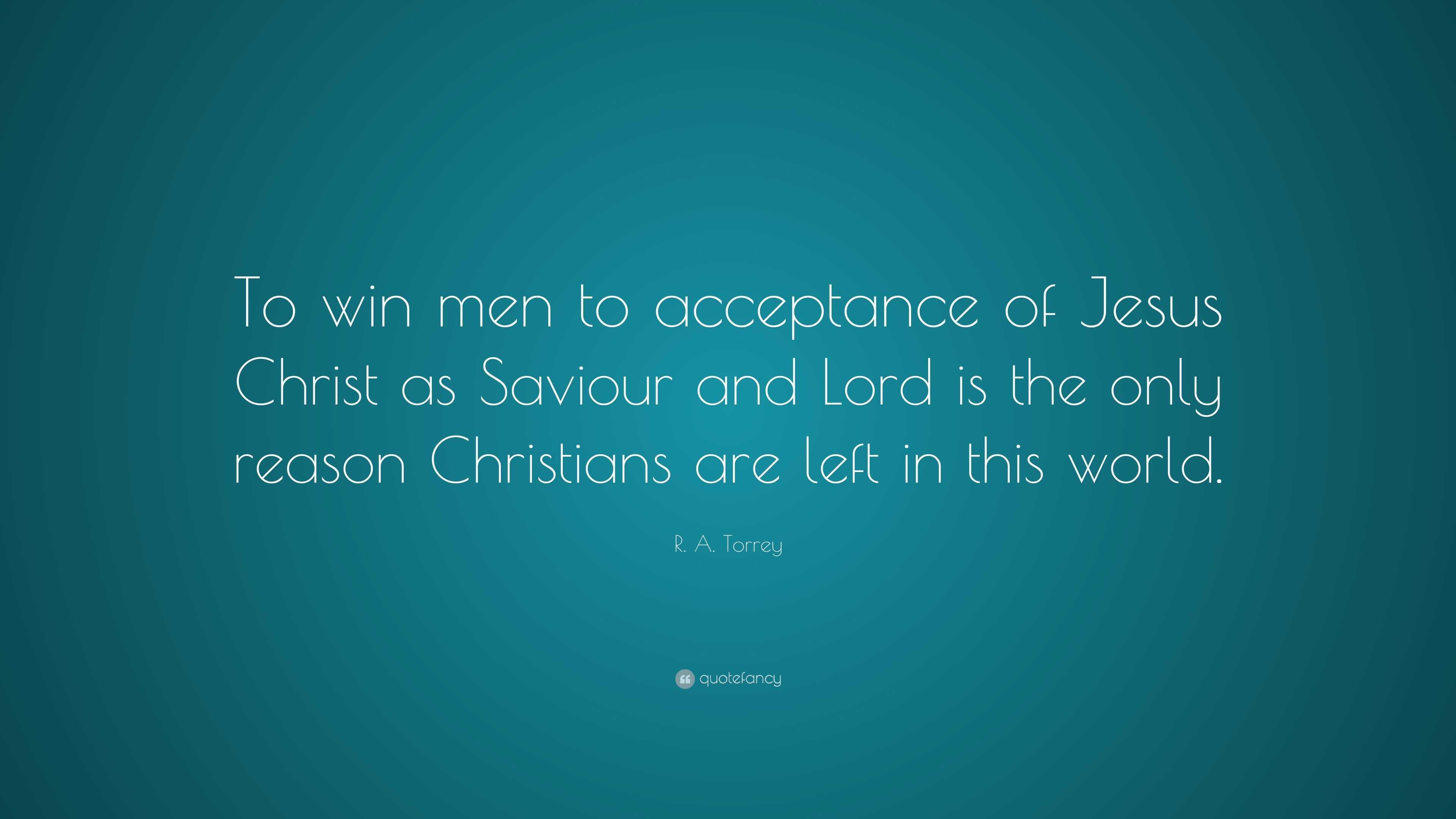 R. A. Torrey Quote: “To win men to acceptance of Jesus Christ as ...
